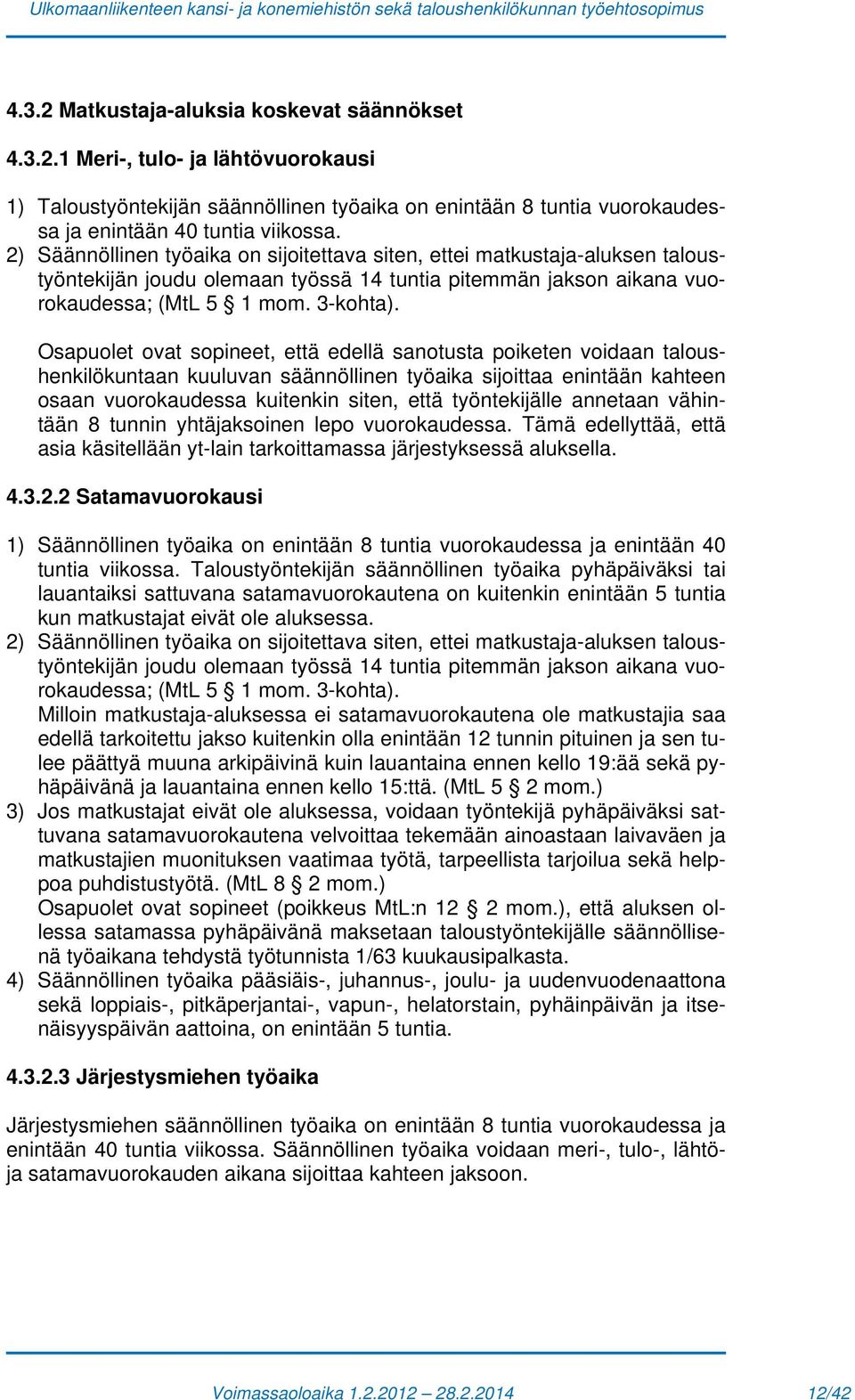 Osapuolet ovat sopineet, että edellä sanotusta poiketen voidaan taloushenkilökuntaan kuuluvan säännöllinen työaika sijoittaa enintään kahteen osaan vuorokaudessa kuitenkin siten, että työntekijälle