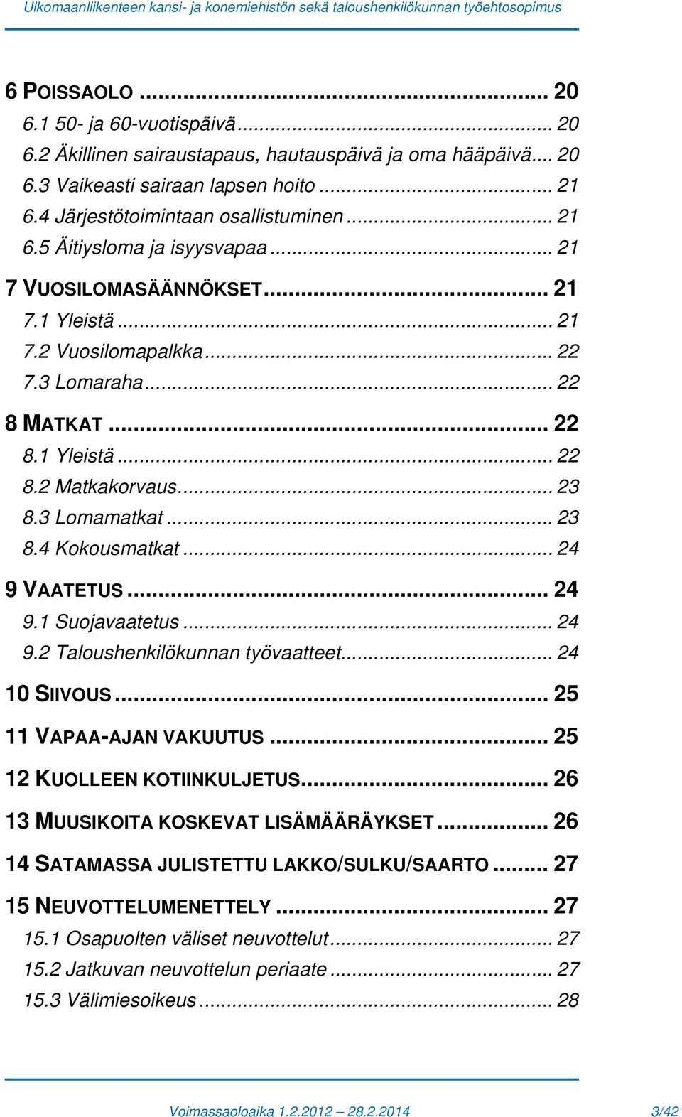 .. 24 9 VAATETUS... 24 9.1 Suojavaatetus... 24 9.2 Taloushenkilökunnan työvaatteet... 24 10 SIIVOUS... 25 11 VAPAA-AJAN VAKUUTUS... 25 12 KUOLLEEN KOTIINKULJETUS.