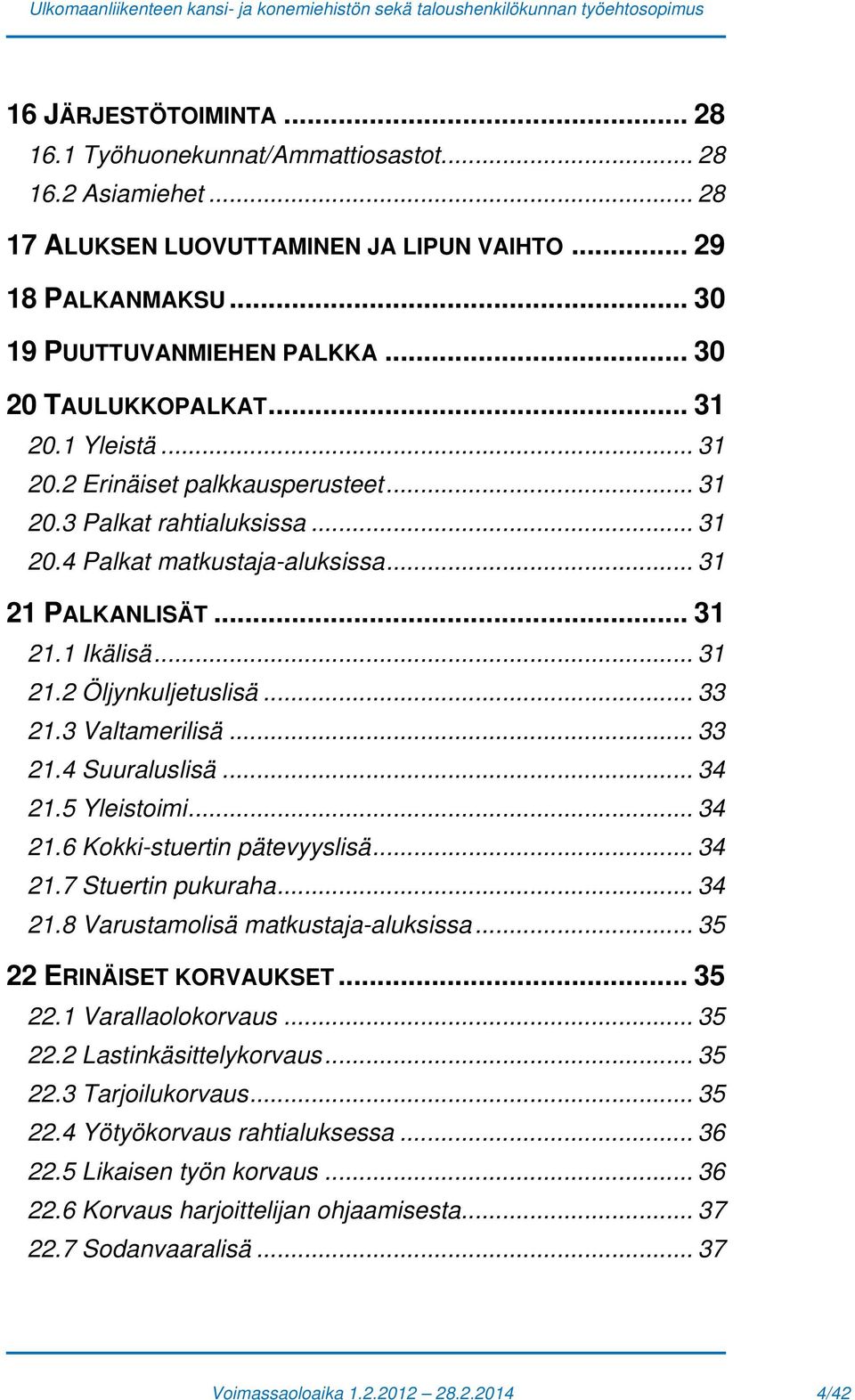 .. 31 21.2 Öljynkuljetuslisä... 33 21.3 Valtamerilisä... 33 21.4 Suuraluslisä... 34 21.5 Yleistoimi... 34 21.6 Kokki-stuertin pätevyyslisä... 34 21.7 Stuertin pukuraha... 34 21.8 Varustamolisä matkustaja-aluksissa.