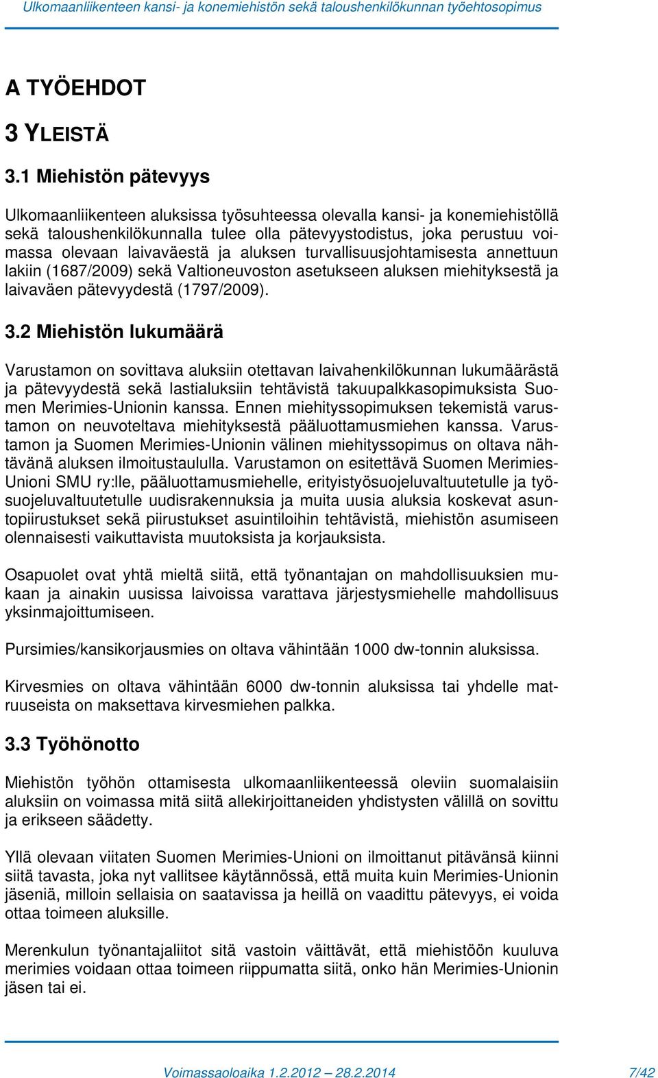 aluksen turvallisuusjohtamisesta annettuun lakiin (1687/2009) sekä Valtioneuvoston asetukseen aluksen miehityksestä ja laivaväen pätevyydestä (1797/2009). 3.