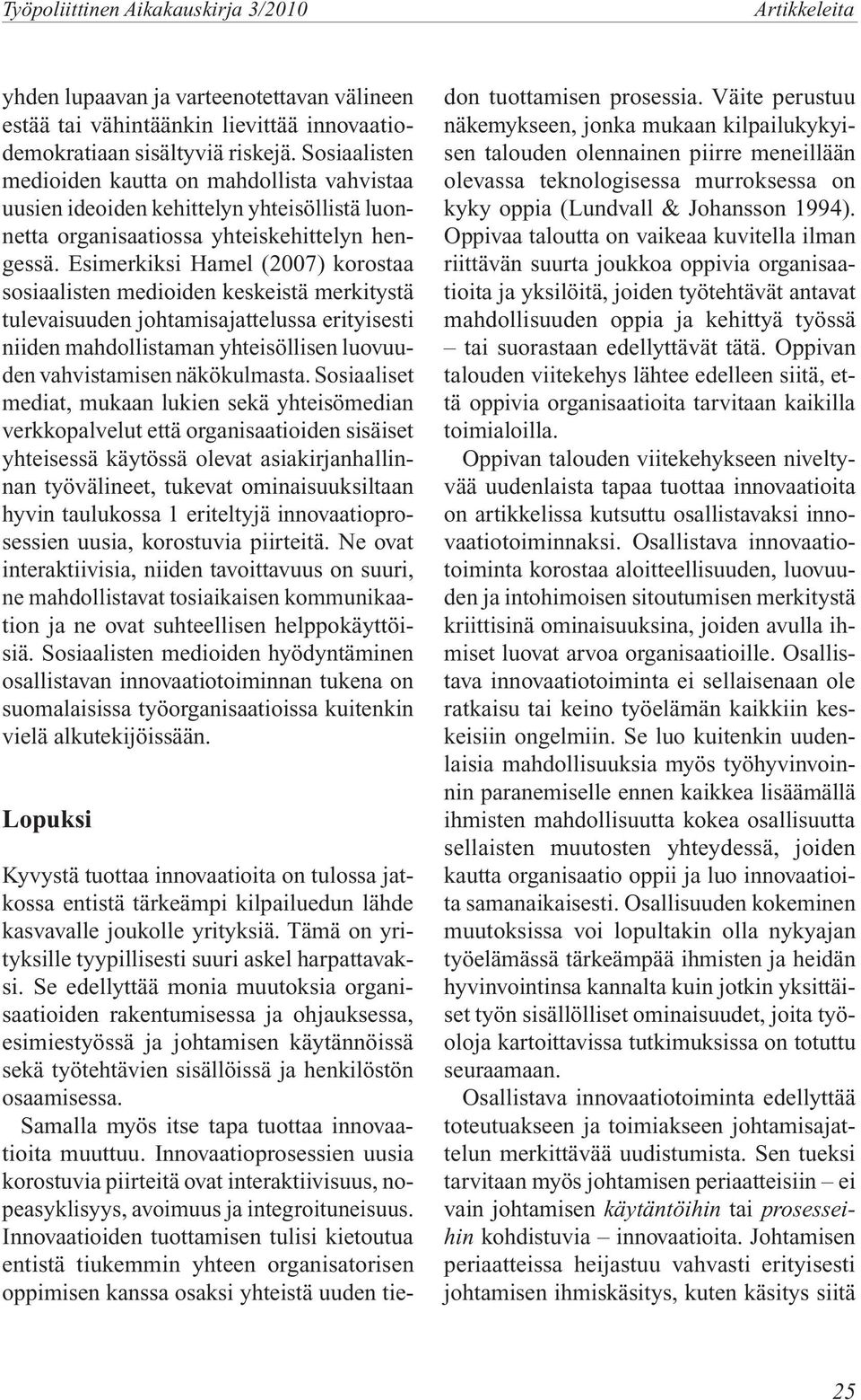 Esimerkiksi Hamel (2007) korostaa sosiaalisten medioiden keskeistä merkitystä tulevaisuuden johtamisajattelussa erityisesti niiden mahdollistaman yhteisöllisen luovuuden vahvistamisen näkökulmasta.