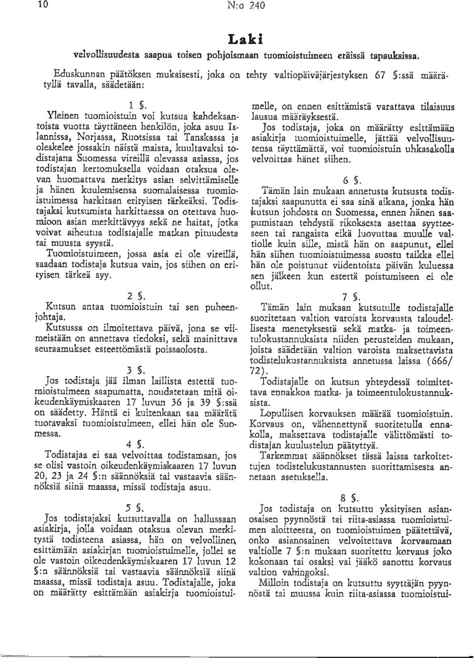 Tuomioistuimeen, jossa asia ei ole vireillä, saadaan todistaja kutsua vain, jos siihen on eri tyisen tärkeä syy. 2 5. Kutsun antaa tuomioistuin tai sen puheen johtaja.