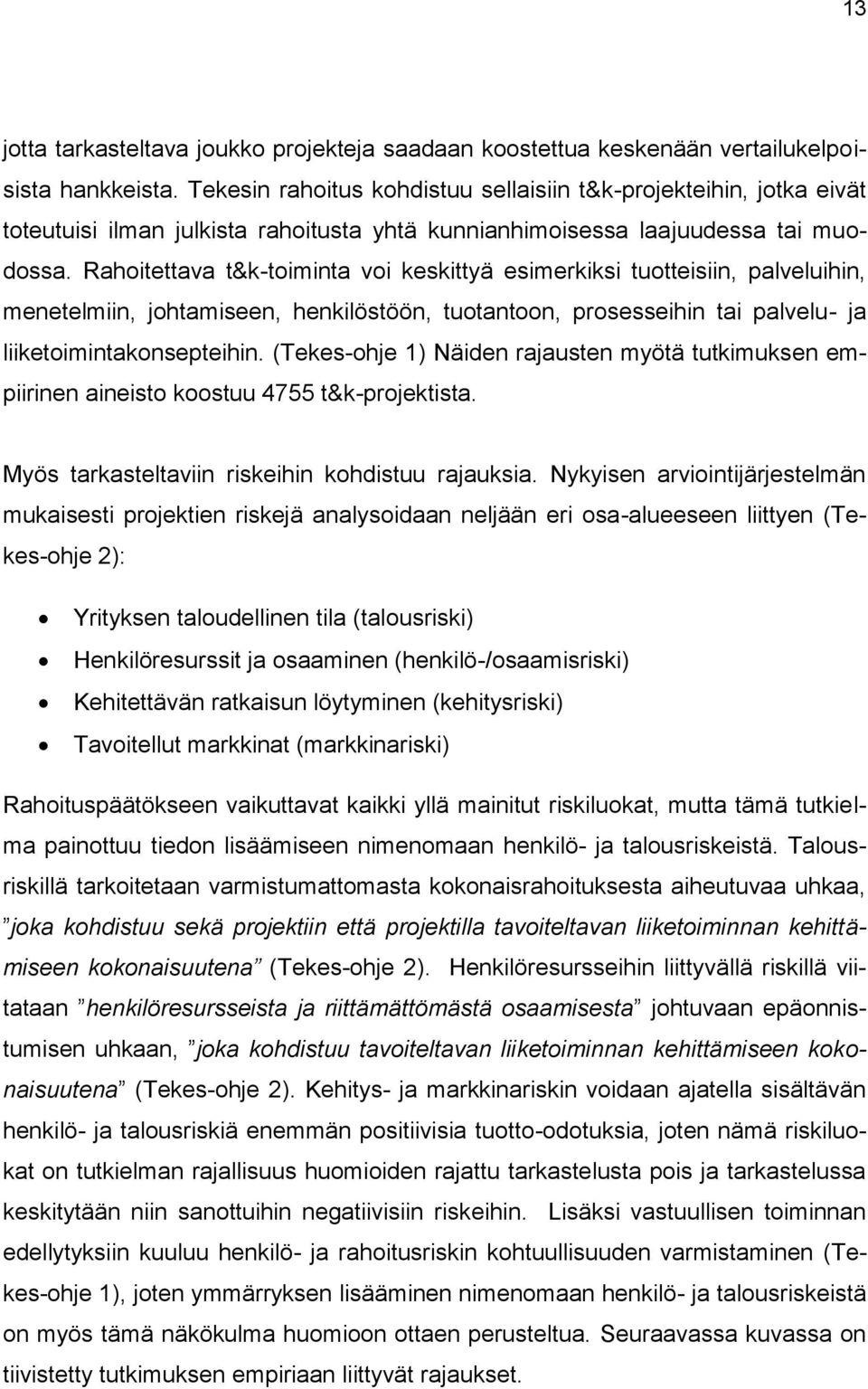 Rahoitettava t&k-toiminta voi keskittyä esimerkiksi tuotteisiin, palveluihin, menetelmiin, johtamiseen, henkilöstöön, tuotantoon, prosesseihin tai palvelu- ja liiketoimintakonsepteihin.