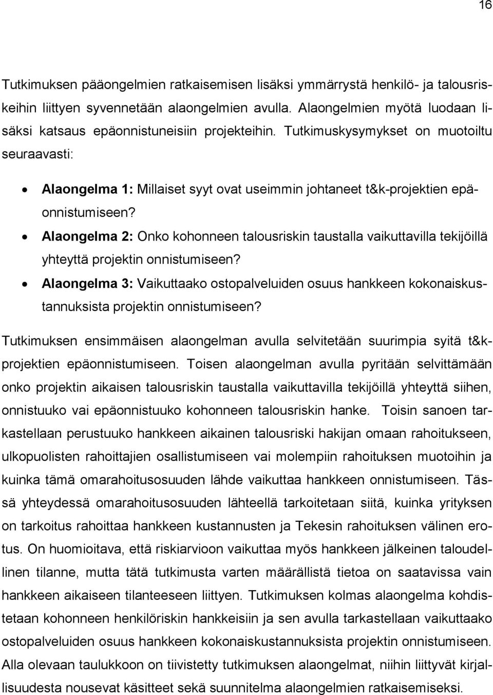 Tutkimuskysymykset on muotoiltu seuraavasti: Alaongelma 1: Millaiset syyt ovat useimmin johtaneet t&k-projektien epäonnistumiseen?