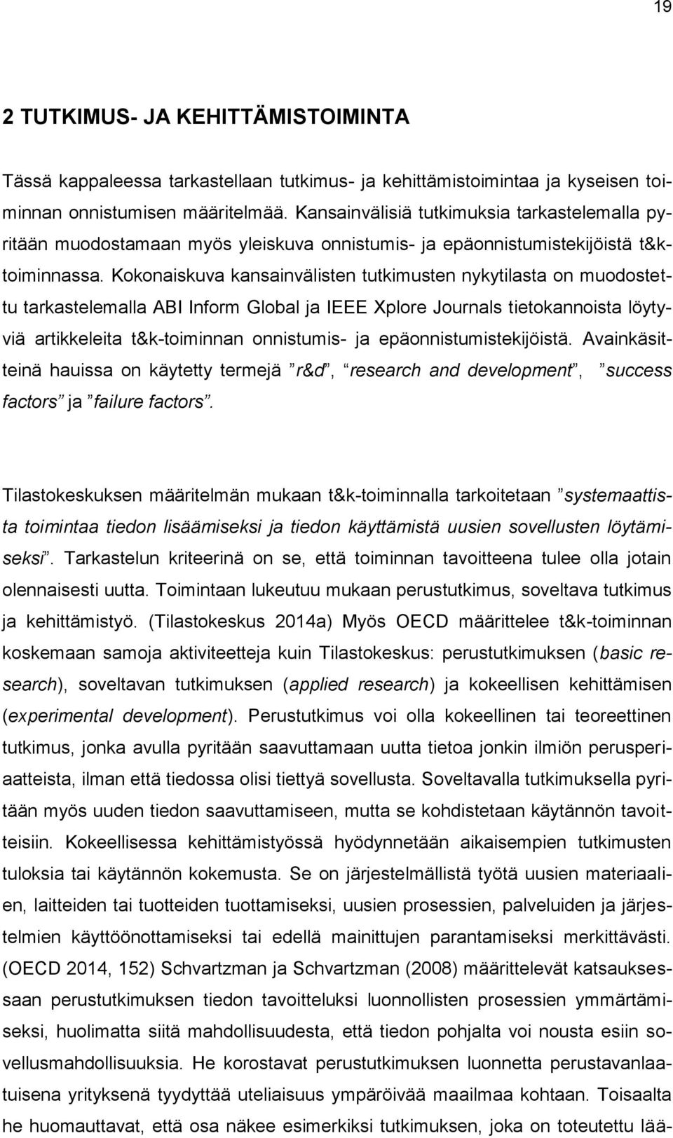 Kokonaiskuva kansainvälisten tutkimusten nykytilasta on muodostettu tarkastelemalla ABI Inform Global ja IEEE Xplore Journals tietokannoista löytyviä artikkeleita t&k-toiminnan onnistumis- ja