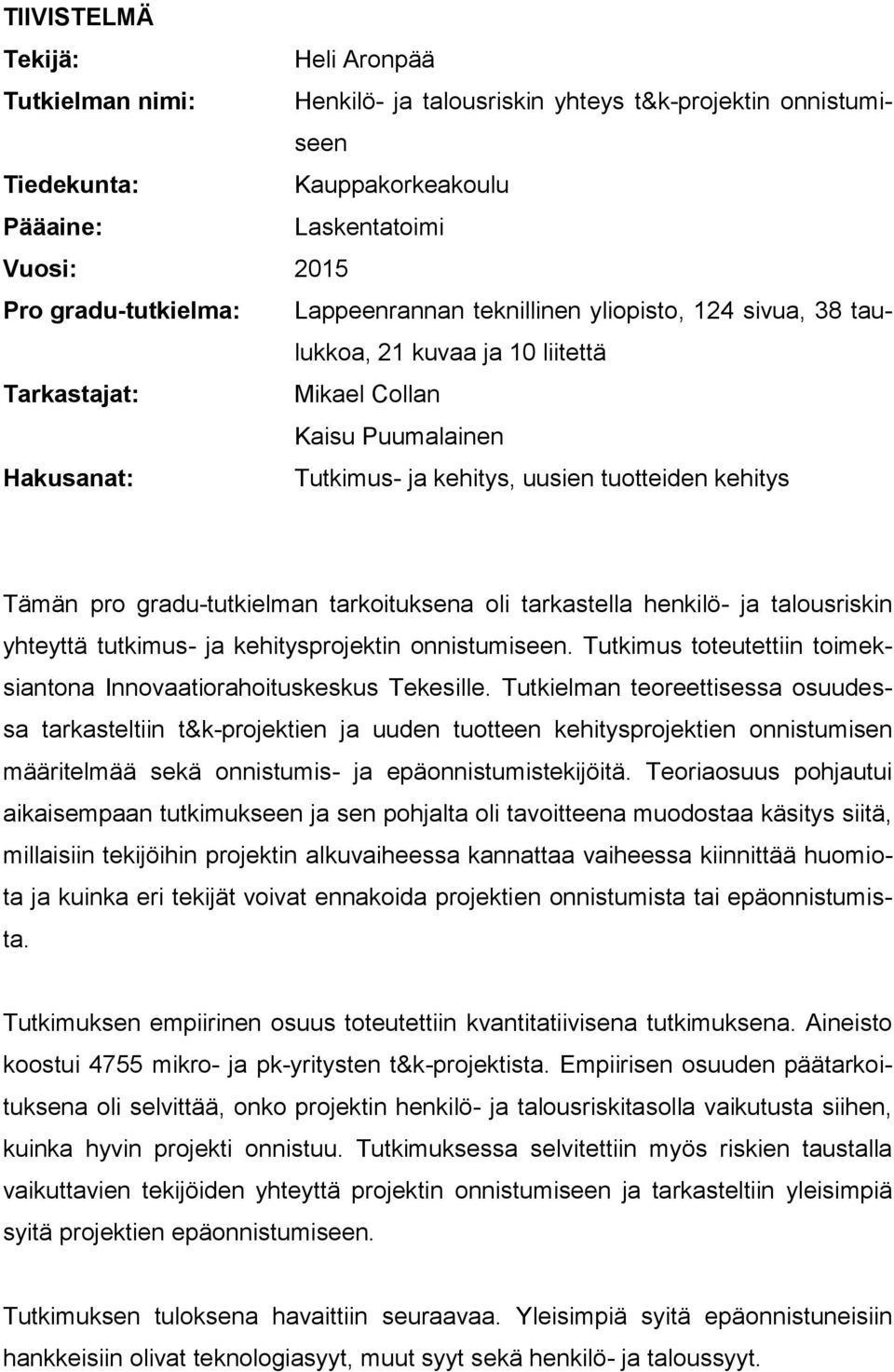 gradu-tutkielman tarkoituksena oli tarkastella henkilö- ja talousriskin yhteyttä tutkimus- ja kehitysprojektin onnistumiseen. Tutkimus toteutettiin toimeksiantona Innovaatiorahoituskeskus Tekesille.