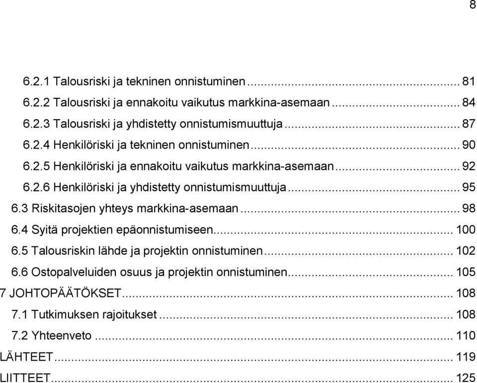 .. 95 6.3 Riskitasojen yhteys markkina-asemaan... 98 6.4 Syitä projektien epäonnistumiseen... 100 6.5 Talousriskin lähde ja projektin onnistuminen... 102 6.