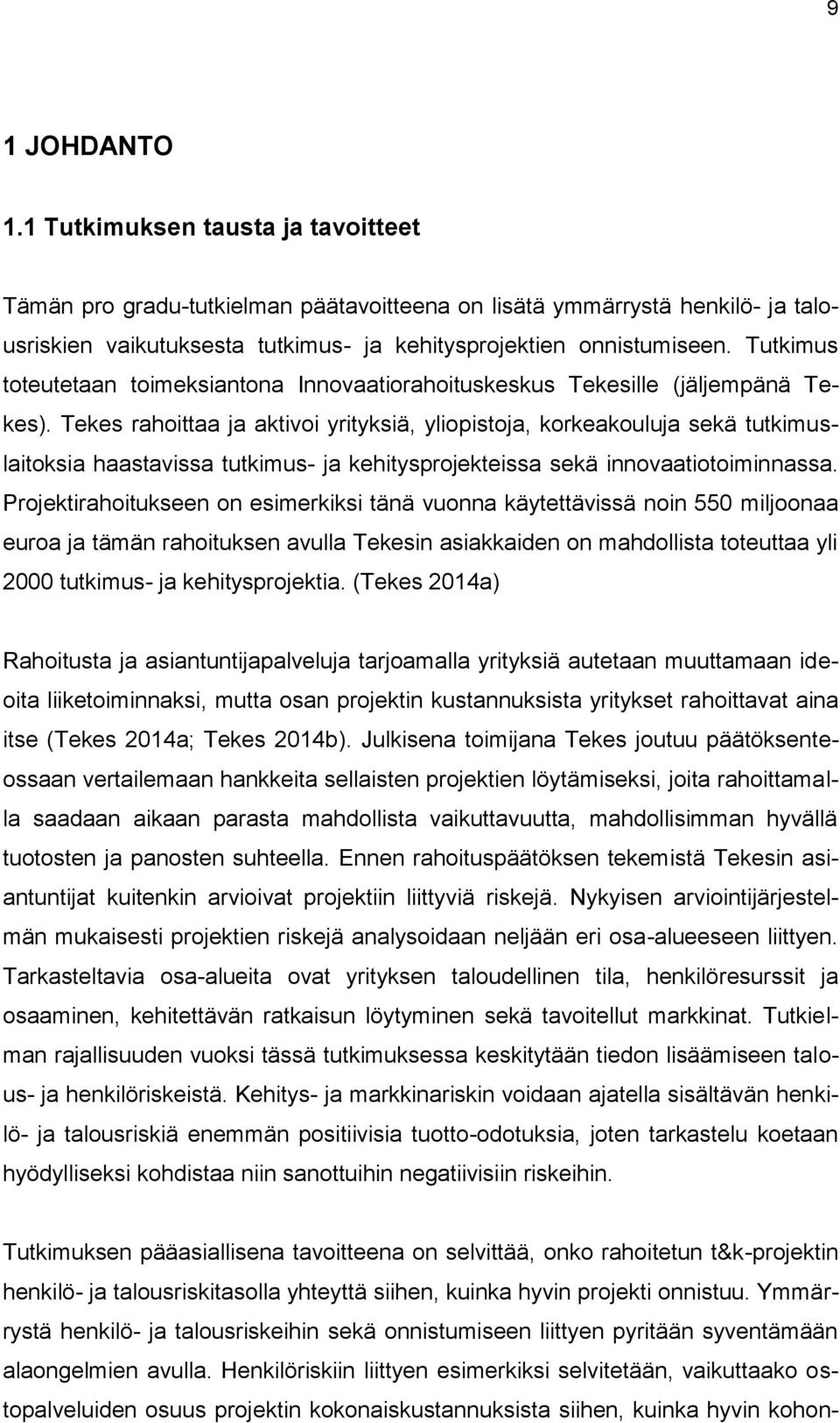 Tekes rahoittaa ja aktivoi yrityksiä, yliopistoja, korkeakouluja sekä tutkimuslaitoksia haastavissa tutkimus- ja kehitysprojekteissa sekä innovaatiotoiminnassa.