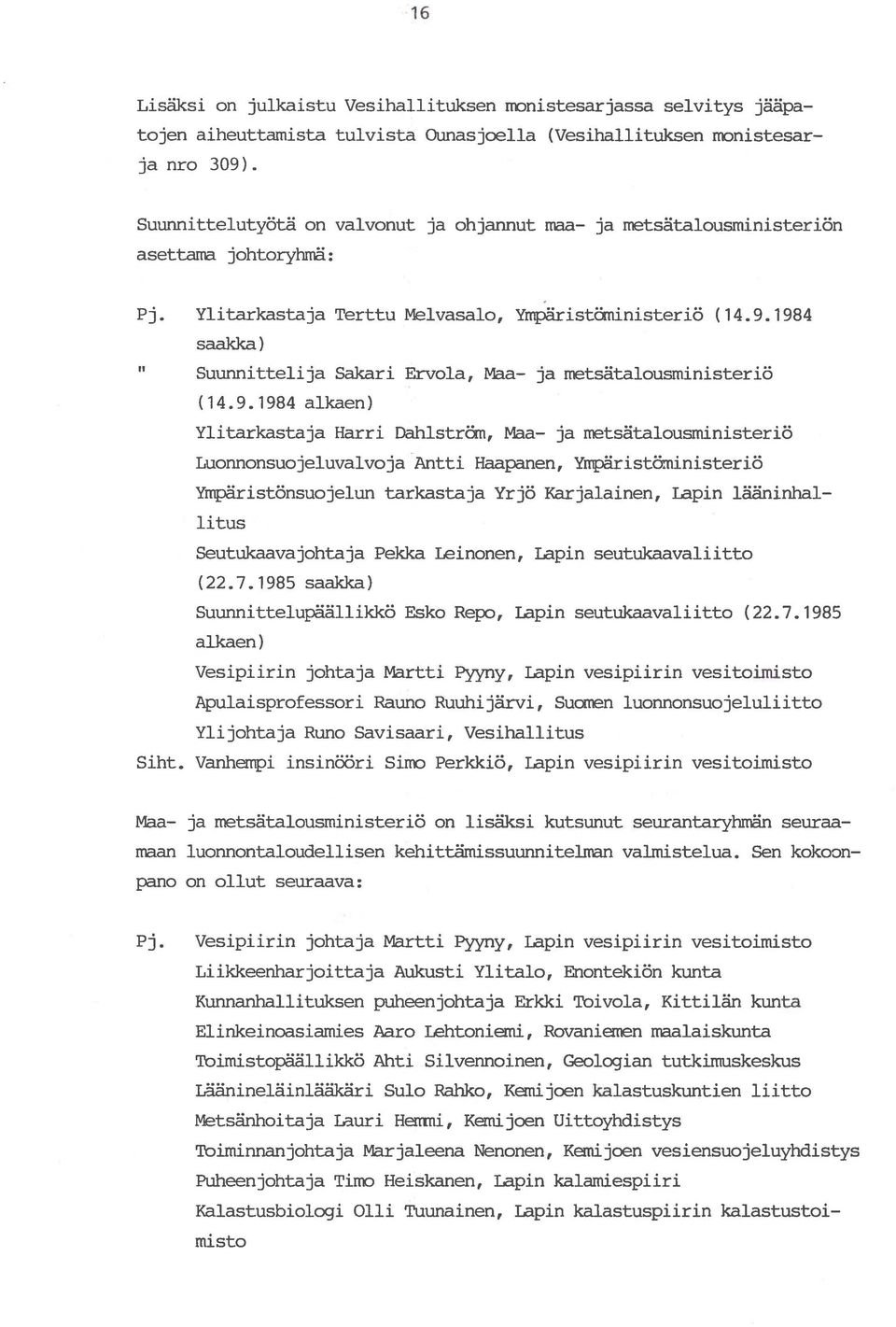 1984 saakka) Suunnittelija Sakari Ervola, Maa ja metsätalousministeriö (14.9.1984 alkaen) Ylitarkastaja Harri Dahlström, Maa ja metsätalousministeriö Luonnonsuojeluvalvoja Antti Haapanen,