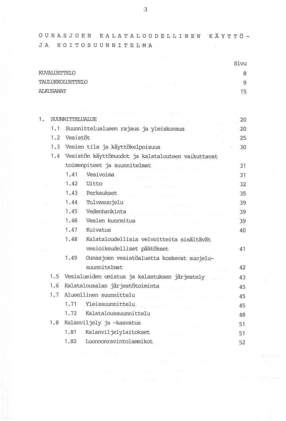 suunnitelmat 31 3 1.1 Suunnittelualueen rajaus ja yleiskuvaus 20 1.2 Vesistöt 25 1.3 Vesien tila ja käyttökelpoisuus 30 1.4 Vesistön käyttömuodot ja kalatalouteen vaikuttavat 1.41 Vesivoima 31 1.