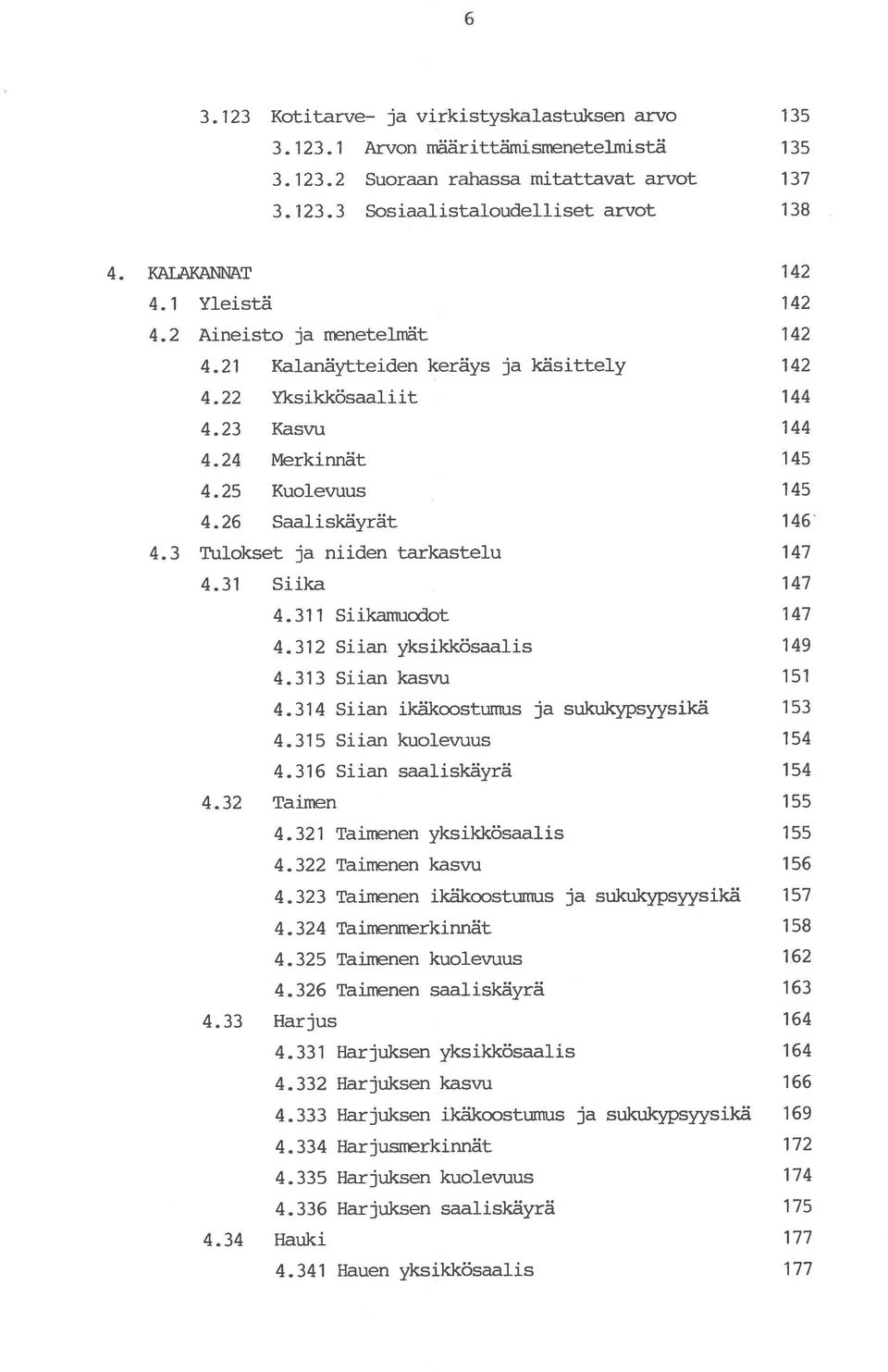 26 Kalanäyt±eiden keräys ja käsittely Yksikkösaaliit Kasvu Merkinnät Kuolevuus Saaliskäyrät 142 144 144 145 145 146 4.3 Tulokset ja niiden tarkastelu 147 4.31 Siika 147 4.311 Si ikamucxot 147 4.