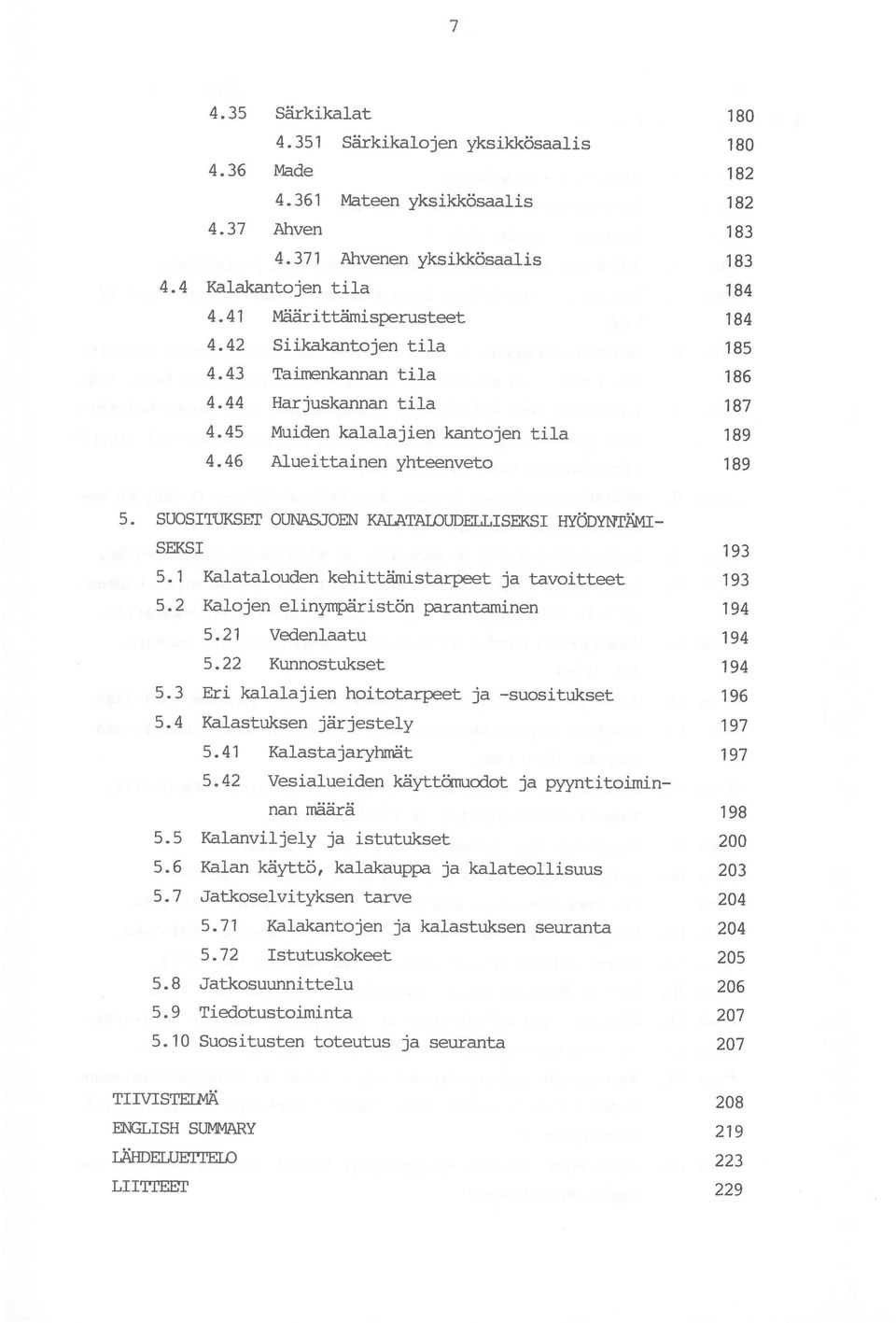 10 Suositusten toteutus ja seuranta 207 5.21 Vedenlaatu 194 5.41 Kalastajaryhmät 197 nan määrä 198 5.2 Kalojen elinympäristön parantaminen 194 5.3 Eri kalalajien hoitotarpeet ja -suositukset 196 5.