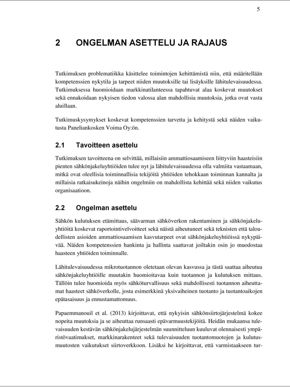 Tutkimuskysymykset koskevat kompetenssien tarvetta ja kehitystä sekä näiden vaikutusta Paneliankosken Voima Oy:ön. 2.