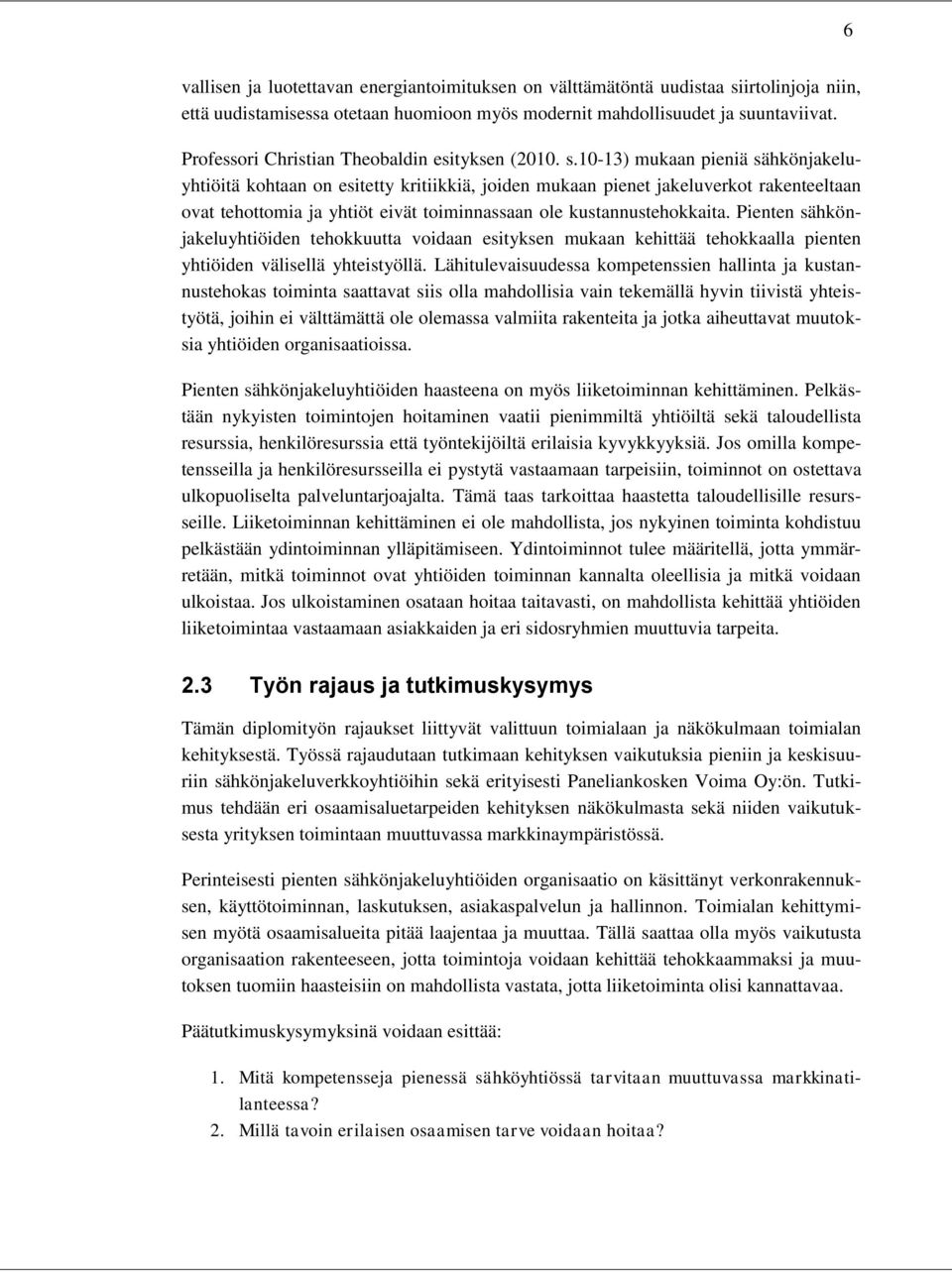 10-13) mukaan pieniä sähkönjakeluyhtiöitä kohtaan on esitetty kritiikkiä, joiden mukaan pienet jakeluverkot rakenteeltaan ovat tehottomia ja yhtiöt eivät toiminnassaan ole kustannustehokkaita.