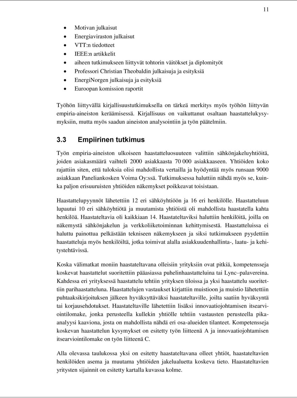 Kirjallisuus on vaikuttanut osaltaan haastattelukysymyksiin, mutta myös saadun aineiston analysointiin ja työn päätelmiin. 3.