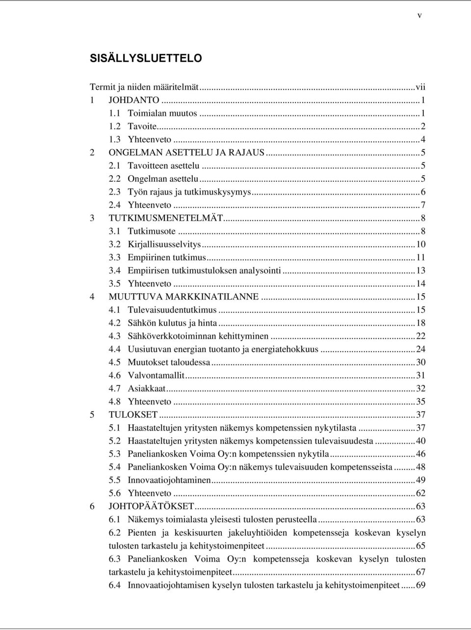 4 Empiirisen tutkimustuloksen analysointi... 13 3.5 Yhteenveto... 14 4 MUUTTUVA MARKKINATILANNE... 15 4.1 Tulevaisuudentutkimus... 15 4.2 Sähkön kulutus ja hinta... 18 4.