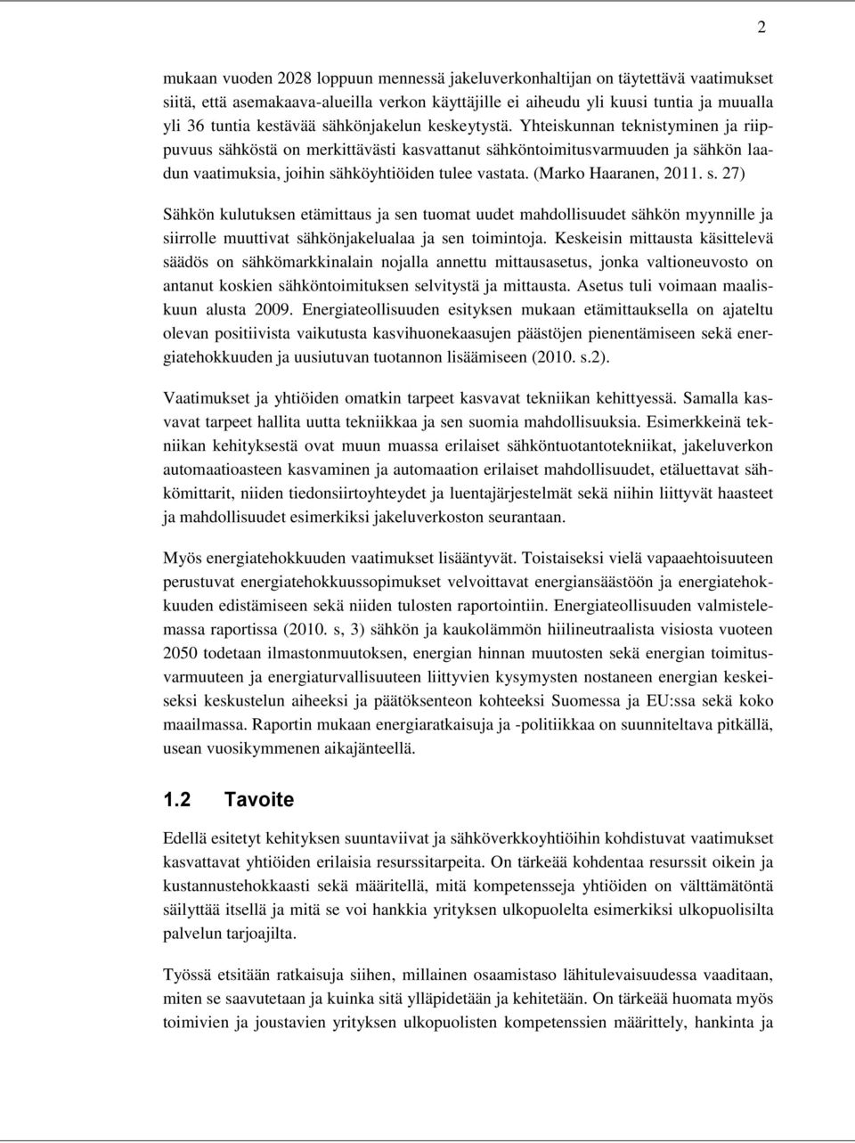 (Marko Haaranen, 2011. s. 27) Sähkön kulutuksen etämittaus ja sen tuomat uudet mahdollisuudet sähkön myynnille ja siirrolle muuttivat sähkönjakelualaa ja sen toimintoja.