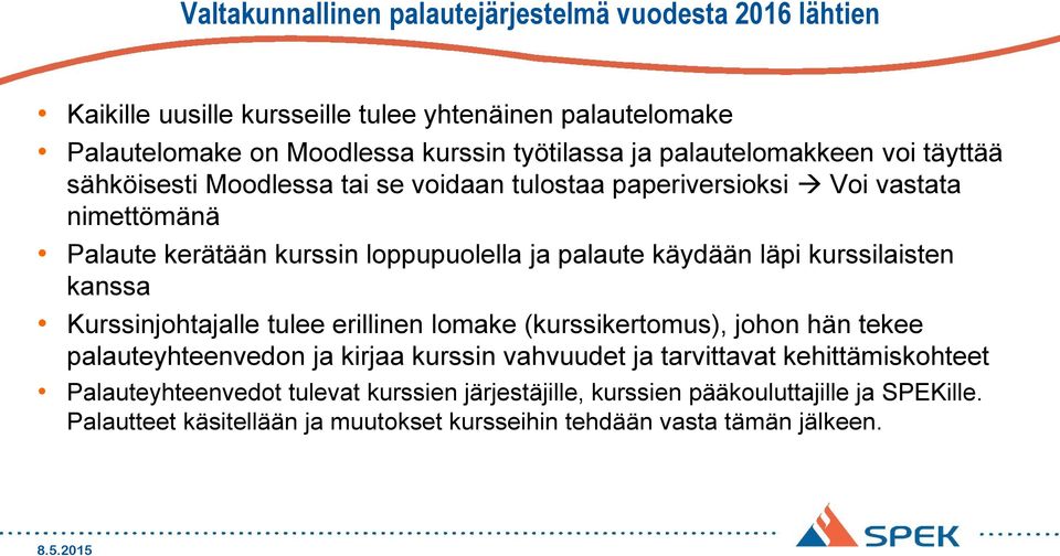 käydään läpi kurssilaisten kanssa Kurssinjohtajalle tulee erillinen lomake (kurssikertomus), johon hän tekee palauteyhteenvedon ja kirjaa kurssin vahvuudet ja tarvittavat