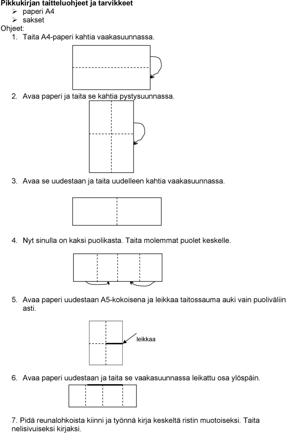 Nyt sinulla on kaksi puolikasta. Taita molemmat puolet keskelle. 5.