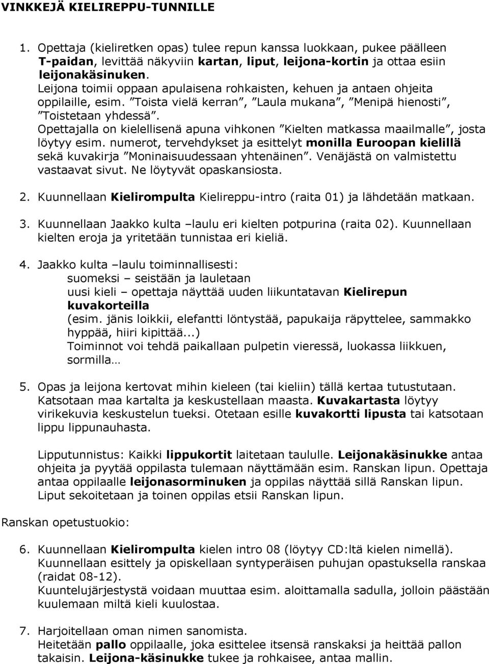 Opettajalla on kielellisenä apuna vihkonen Kielten matkassa maailmalle, josta löytyy esim. numerot, tervehdykset ja esittelyt monilla Euroopan kielillä sekä kuvakirja Moninaisuudessaan yhtenäinen.