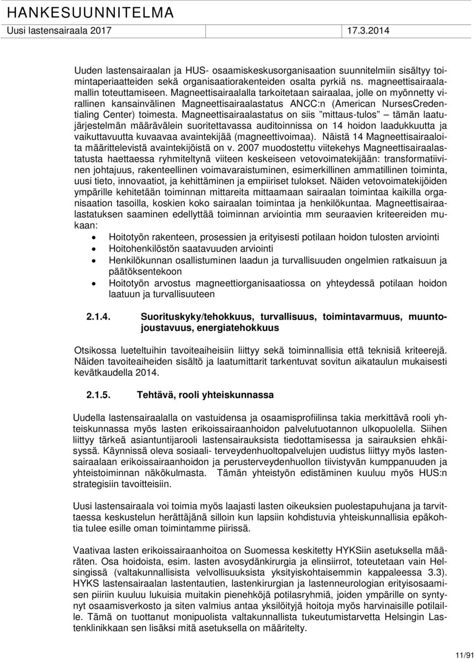 Magneettisairaalastatus on siis mittaus-tulos tämän laatujärjestelmän määrävälein suoritettavassa auditoinnissa on 14 hoidon laadukkuutta ja vaikuttavuutta kuvaavaa avaintekijää (magneettivoimaa).