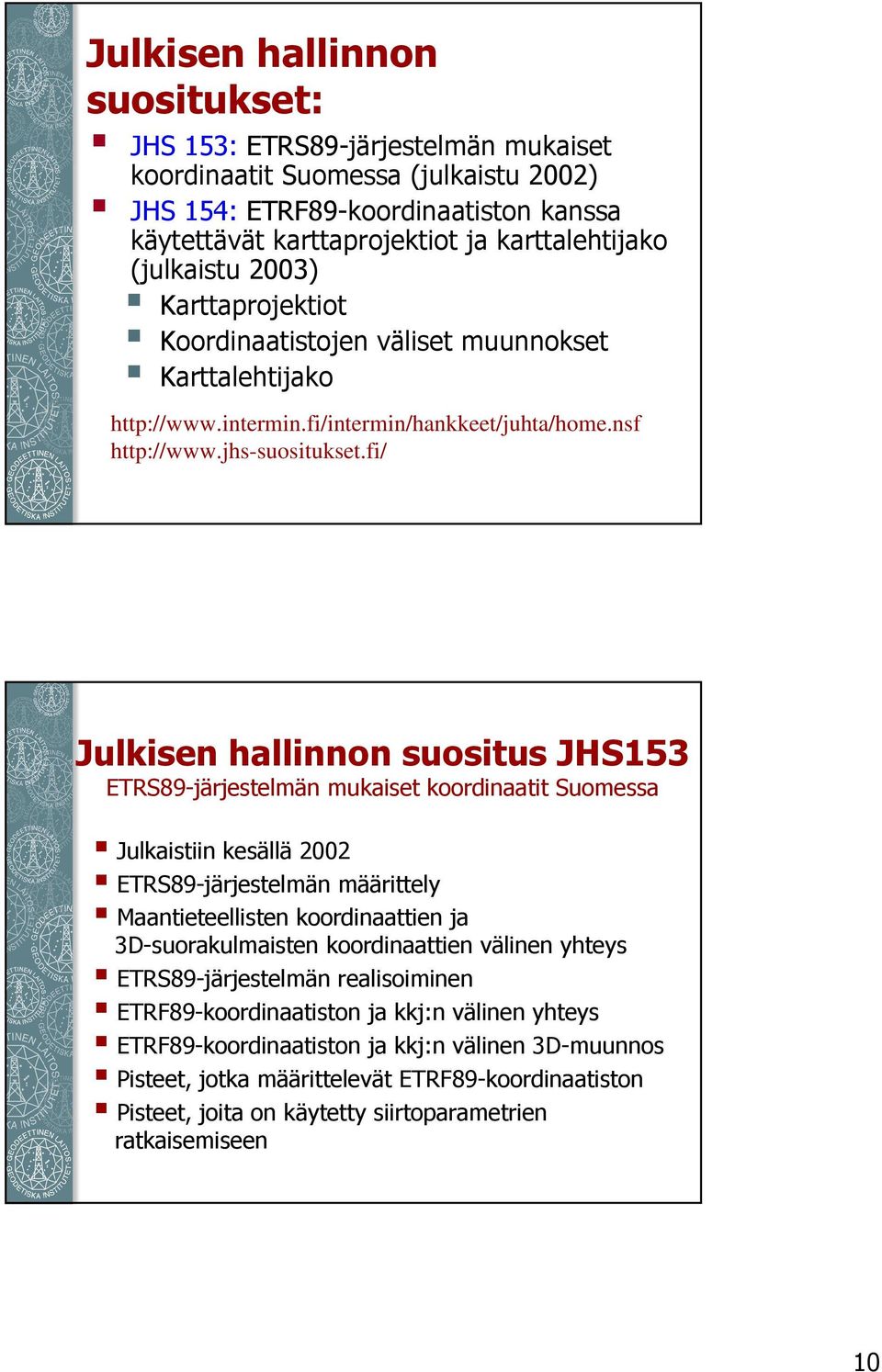 fi/ Julkisen hallinnon suositus JHS153 ETRS89-järjestelmän mukaiset koordinaatit Suomessa Julkaistiin kesällä 2002 ETRS89-järjestelmän määrittely Maantieteellisten koordinaattien ja