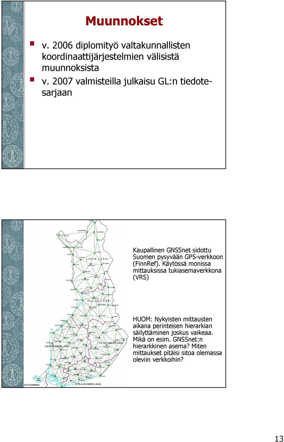 Käytössä monissa mittauksissa tukiasemaverkkona (VRS) HUOM: Nykyisten mittausten aikana perinteisen hierarkian