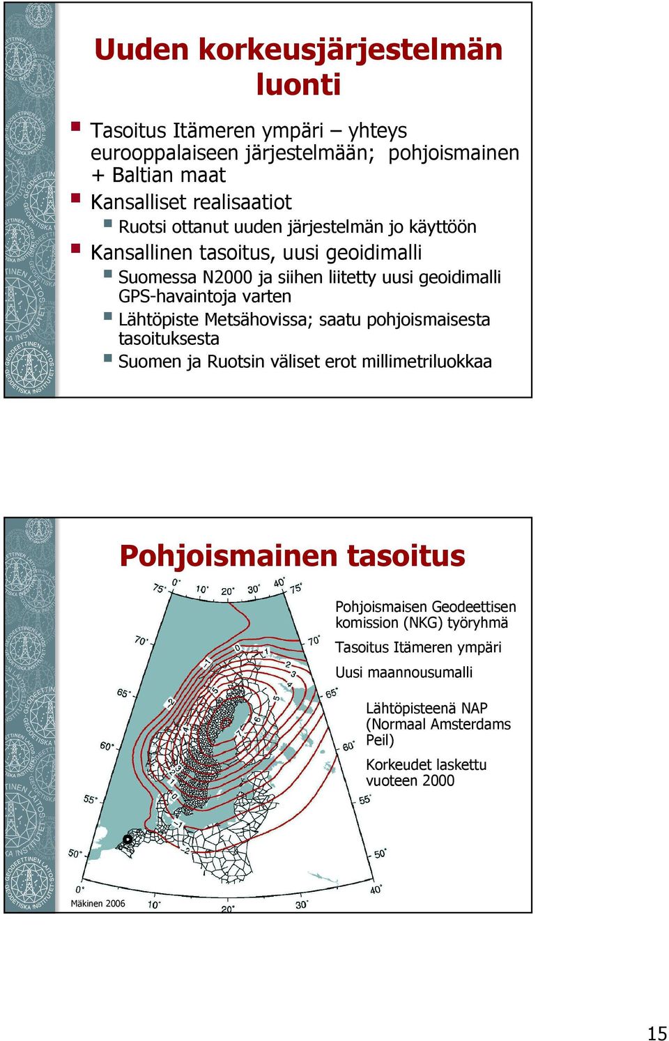 Lähtöpiste Metsähovissa; saatu pohjoismaisesta tasoituksesta Suomen ja Ruotsin väliset erot millimetriluokkaa Pohjoismainen tasoitus Pohjoismaisen