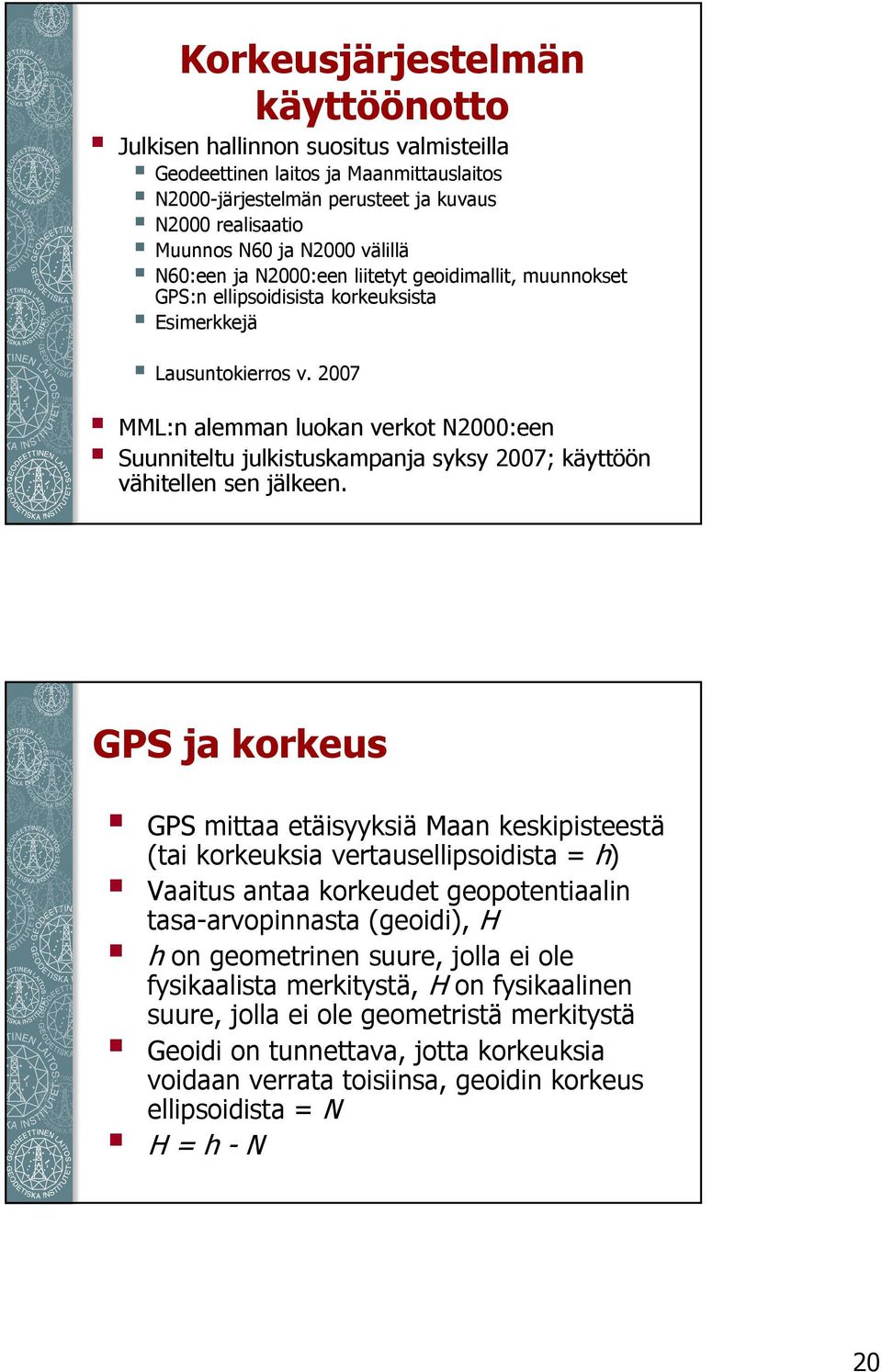 2007 MML:n alemman luokan verkot N2000:een Suunniteltu julkistuskampanja syksy 2007; käyttöön vähitellen sen jälkeen.