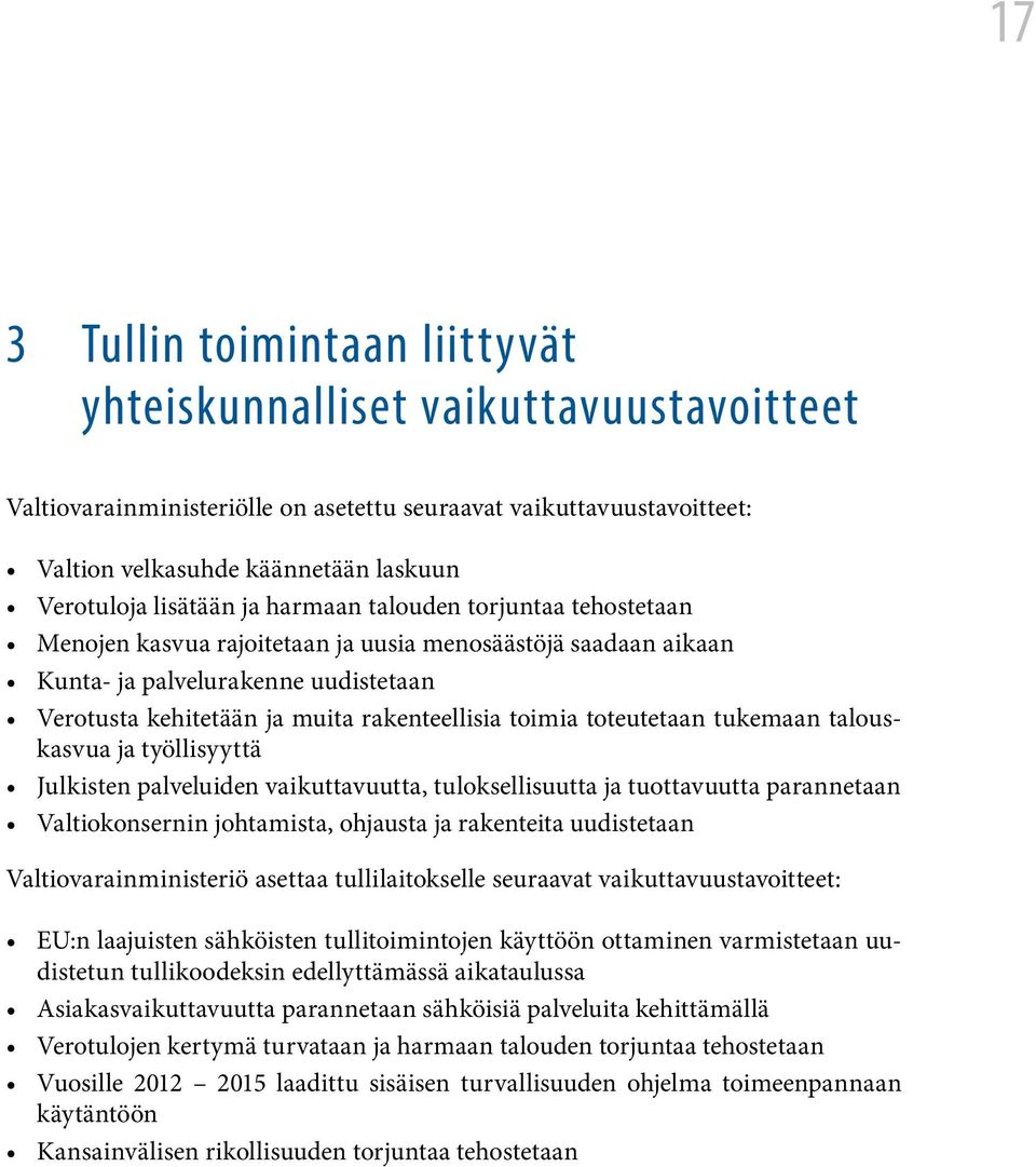 toimia toteutetaan tukemaan talouskasvua ja työllisyyttä Julkisten palveluiden vaikuttavuutta, tuloksellisuutta ja tuottavuutta parannetaan Valtiokonsernin johtamista, ohjausta ja rakenteita