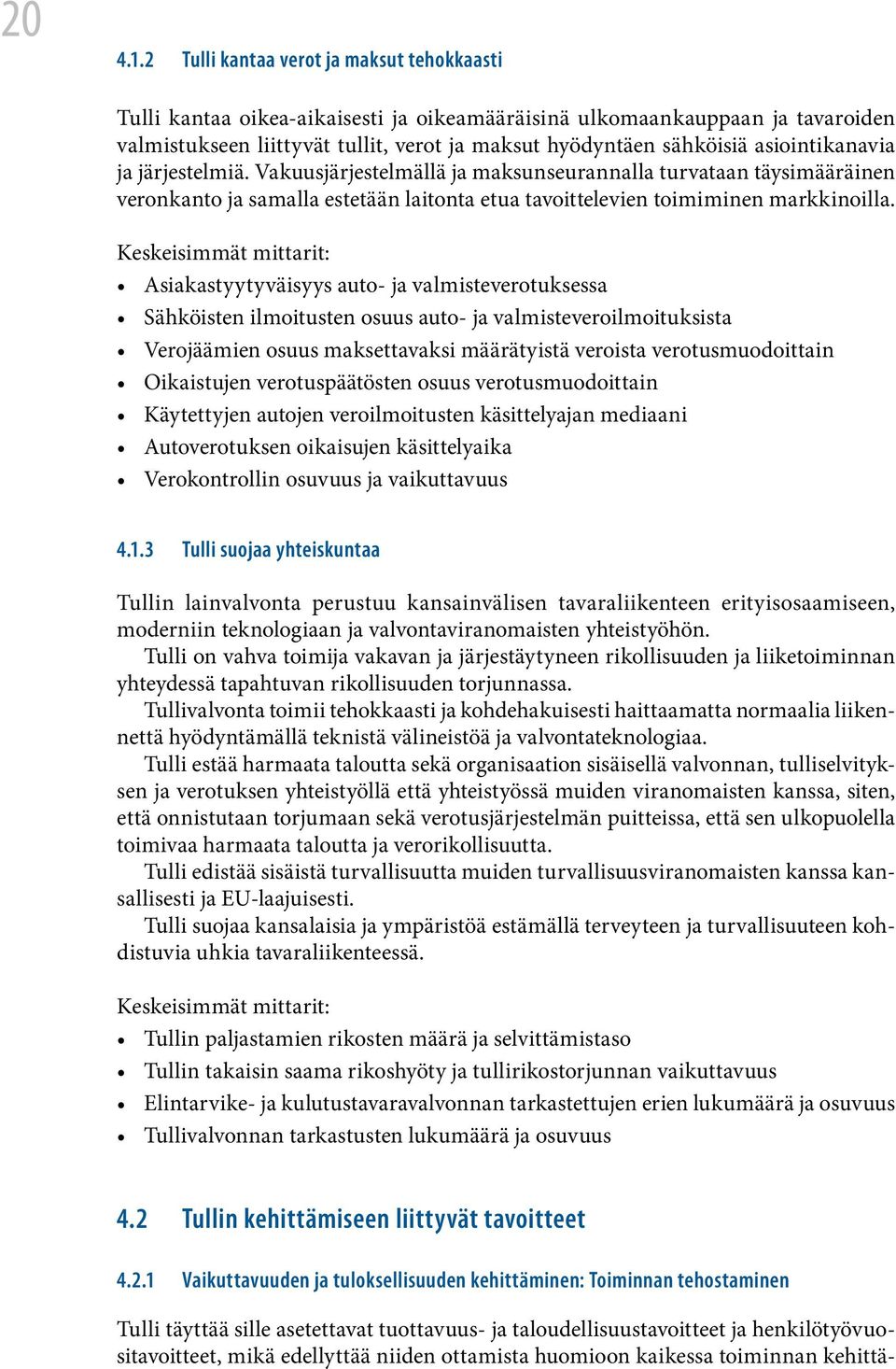 asiointikanavia ja järjestelmiä. Vakuusjärjestelmällä ja maksunseurannalla turvataan täysimääräinen veronkanto ja samalla estetään laitonta etua tavoittelevien toimiminen markkinoilla.