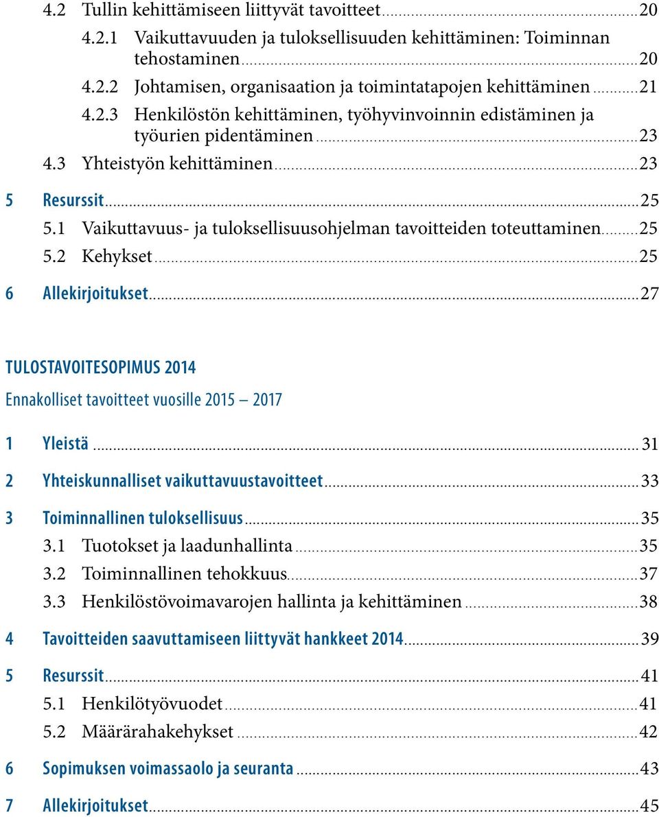 1 Vaikuttavuus- ja tuloksellisuusohjelman tavoitteiden toteuttaminen...25 5.2 Kehykset...25 6 Allekirjoitukset...27 TULOSTAVOITESOPIMUS 2014 Ennakolliset tavoitteet vuosille 2015 2017 1 Yleistä.