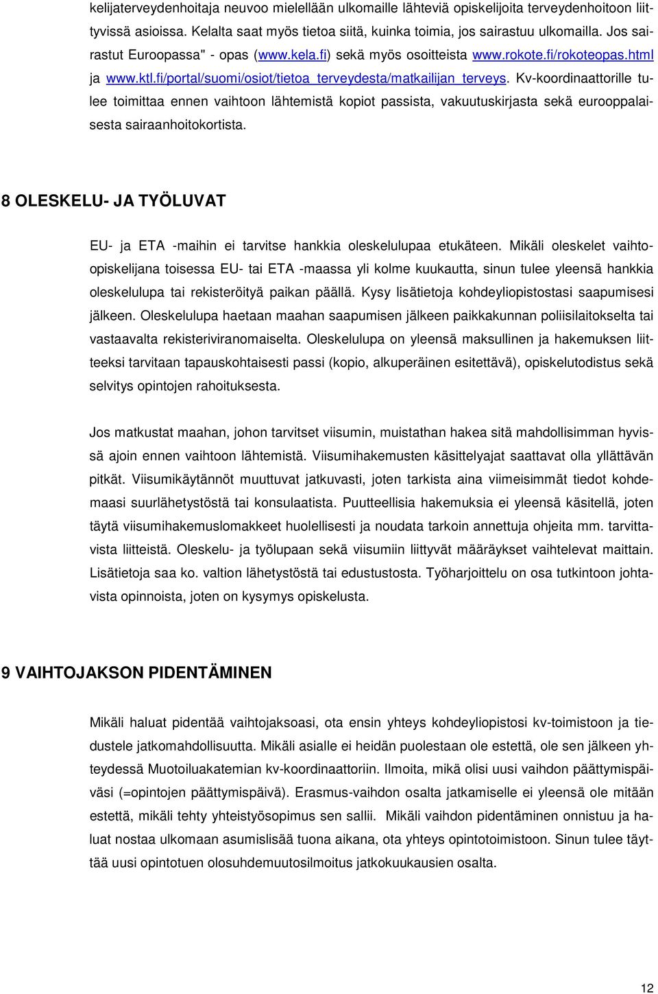 Kv-koordinaattorille tulee toimittaa ennen vaihtoon lähtemistä kopiot passista, vakuutuskirjasta sekä eurooppalaisesta sairaanhoitokortista.