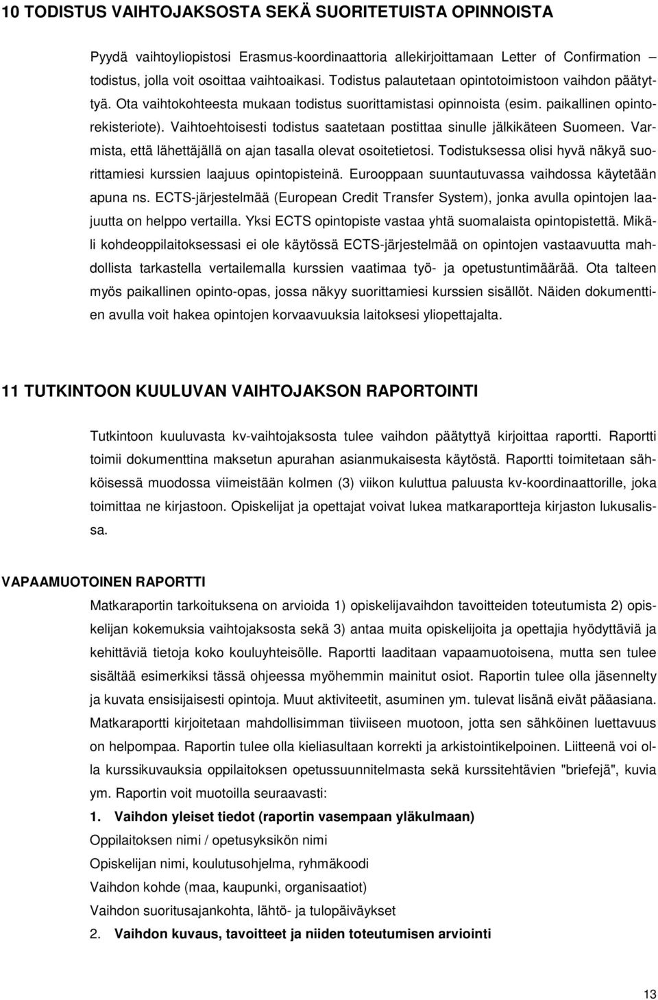 Vaihtoehtoisesti todistus saatetaan postittaa sinulle jälkikäteen Suomeen. Varmista, että lähettäjällä on ajan tasalla olevat osoitetietosi.