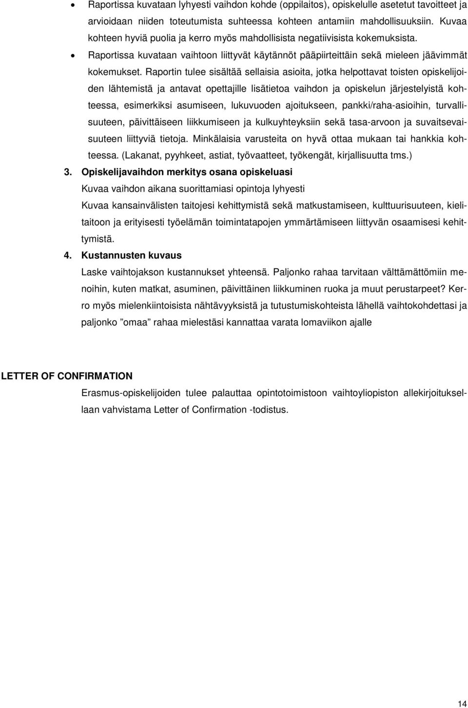 Raportin tulee sisältää sellaisia asioita, jotka helpottavat toisten opiskelijoiden lähtemistä ja antavat opettajille lisätietoa vaihdon ja opiskelun järjestelyistä kohteessa, esimerkiksi asumiseen,