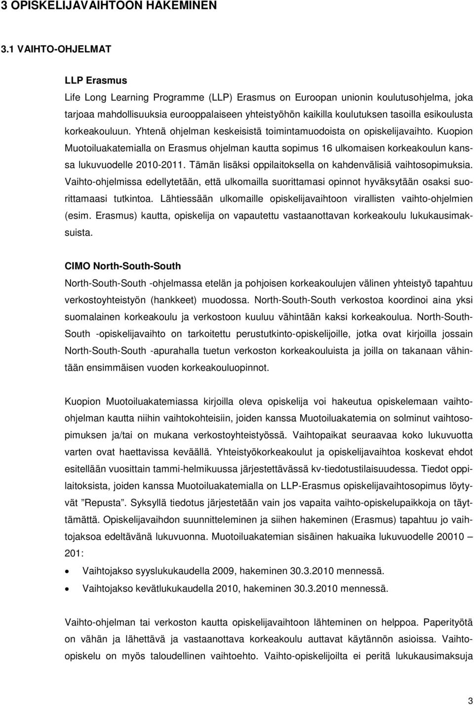 esikoulusta korkeakouluun. Yhtenä ohjelman keskeisistä toimintamuodoista on opiskelijavaihto.