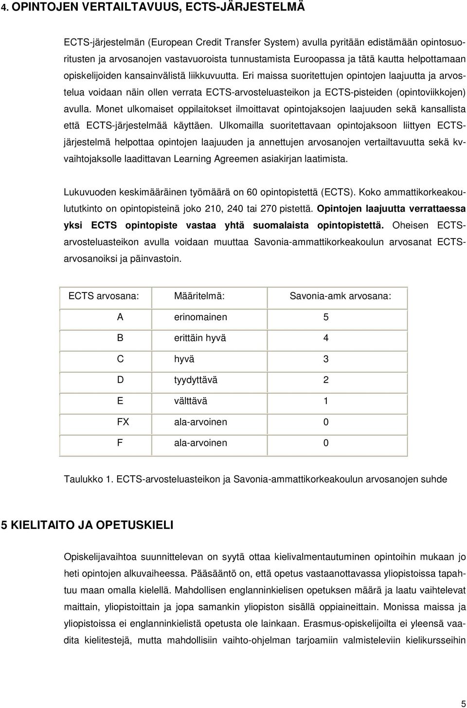 Eri maissa suoritettujen opintojen laajuutta ja arvostelua voidaan näin ollen verrata ECTS-arvosteluasteikon ja ECTS-pisteiden (opintoviikkojen) avulla.