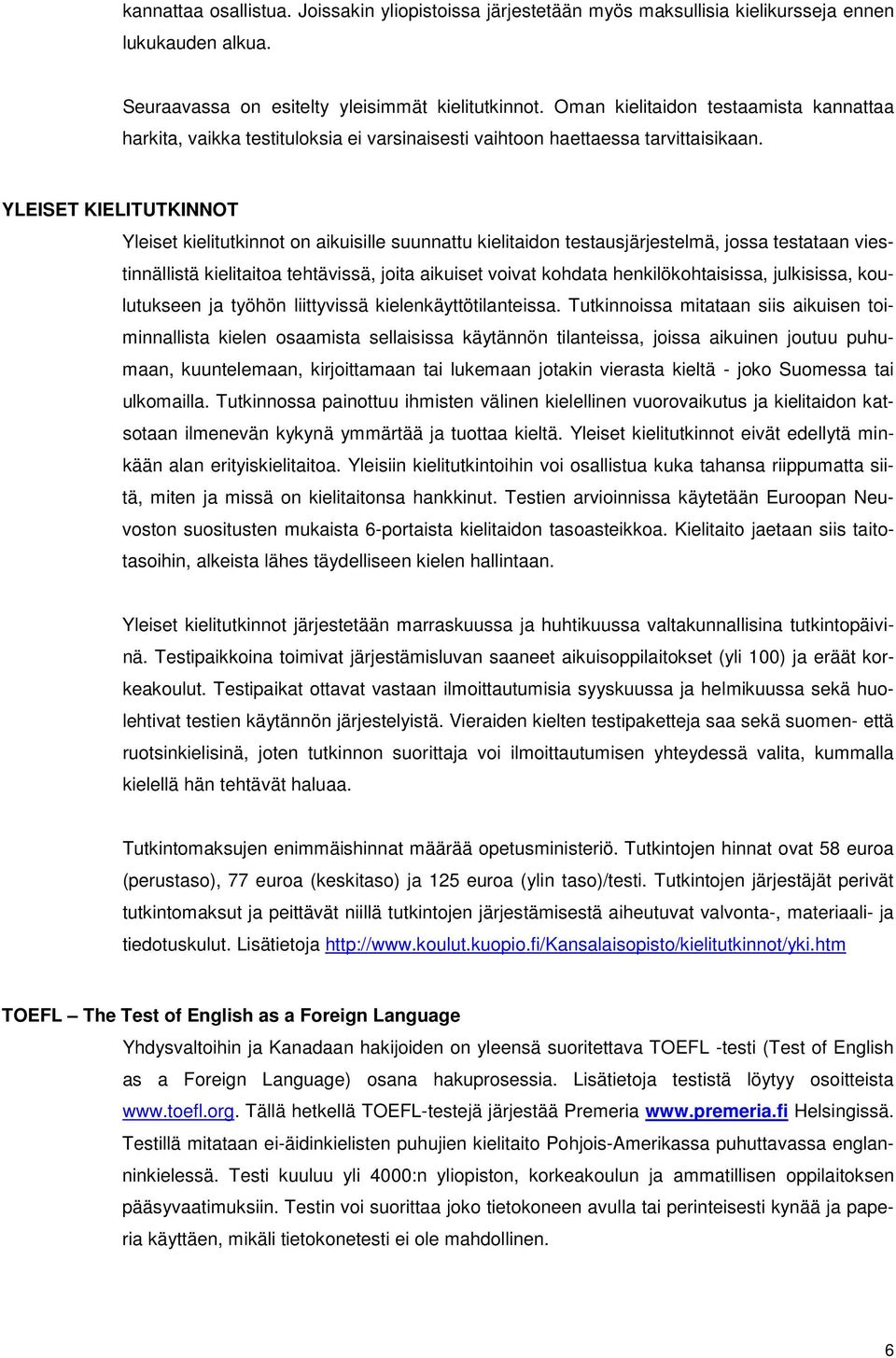 YLEISET KIELITUTKINNOT Yleiset kielitutkinnot on aikuisille suunnattu kielitaidon testausjärjestelmä, jossa testataan viestinnällistä kielitaitoa tehtävissä, joita aikuiset voivat kohdata