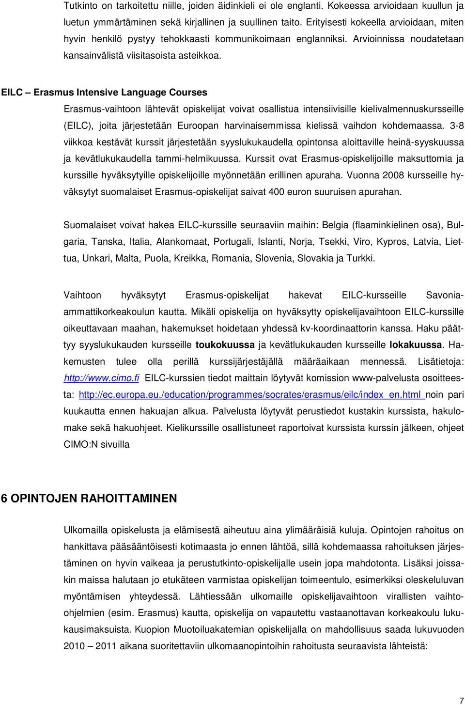 EILC Erasmus Intensive Language Courses Erasmus-vaihtoon lähtevät opiskelijat voivat osallistua intensiivisille kielivalmennuskursseille (EILC), joita järjestetään Euroopan harvinaisemmissa kielissä
