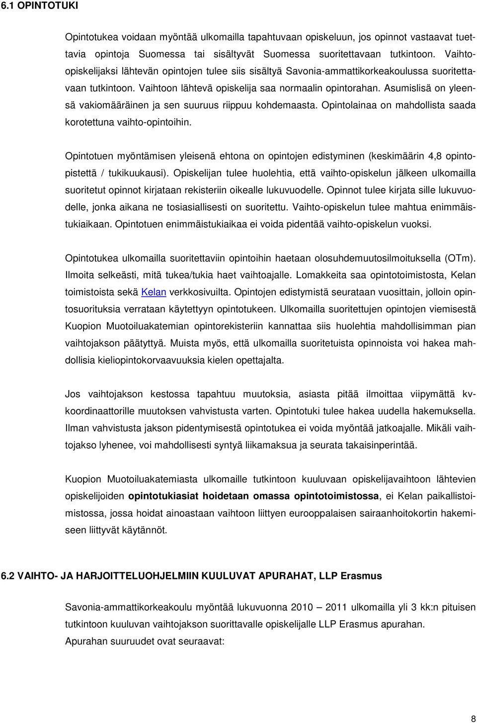 Asumislisä on yleensä vakiomääräinen ja sen suuruus riippuu kohdemaasta. Opintolainaa on mahdollista saada korotettuna vaihto-opintoihin.