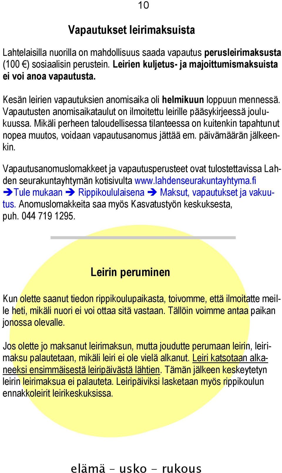 Mikäli perheen taloudellisessa tilanteessa on kuitenkin tapahtunut nopea muutos, voidaan vapautusanomus jättää em. päivämäärän jälkeenkin.