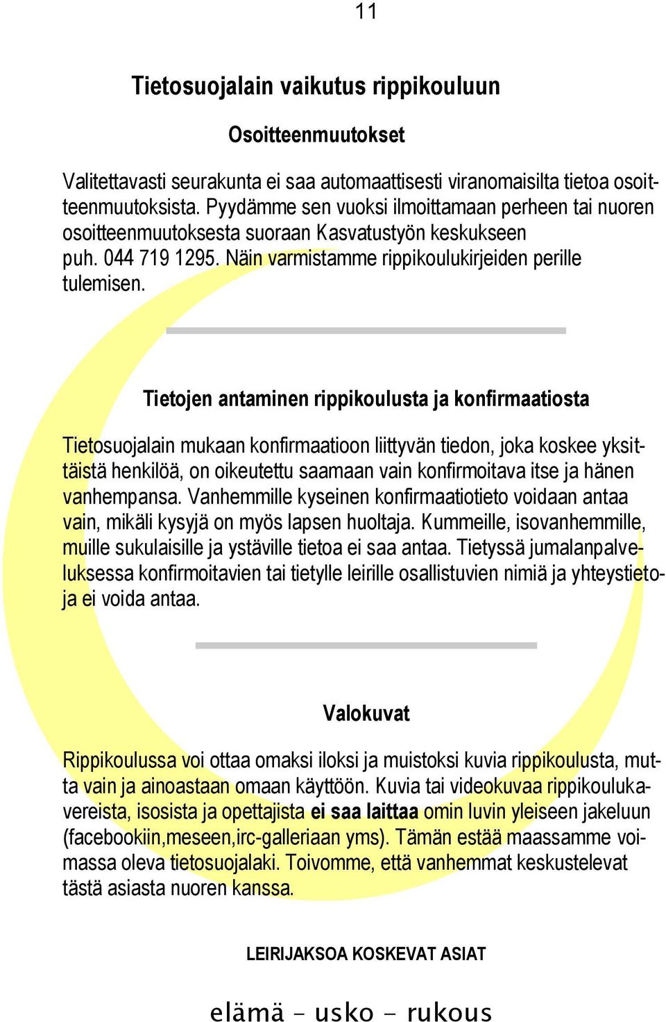 Tietojen antaminen rippikoulusta ja konfirmaatiosta Tietosuojalain mukaan konfirmaatioon liittyvän tiedon, joka koskee yksittäistä henkilöä, on oikeutettu saamaan vain konfirmoitava itse ja hänen