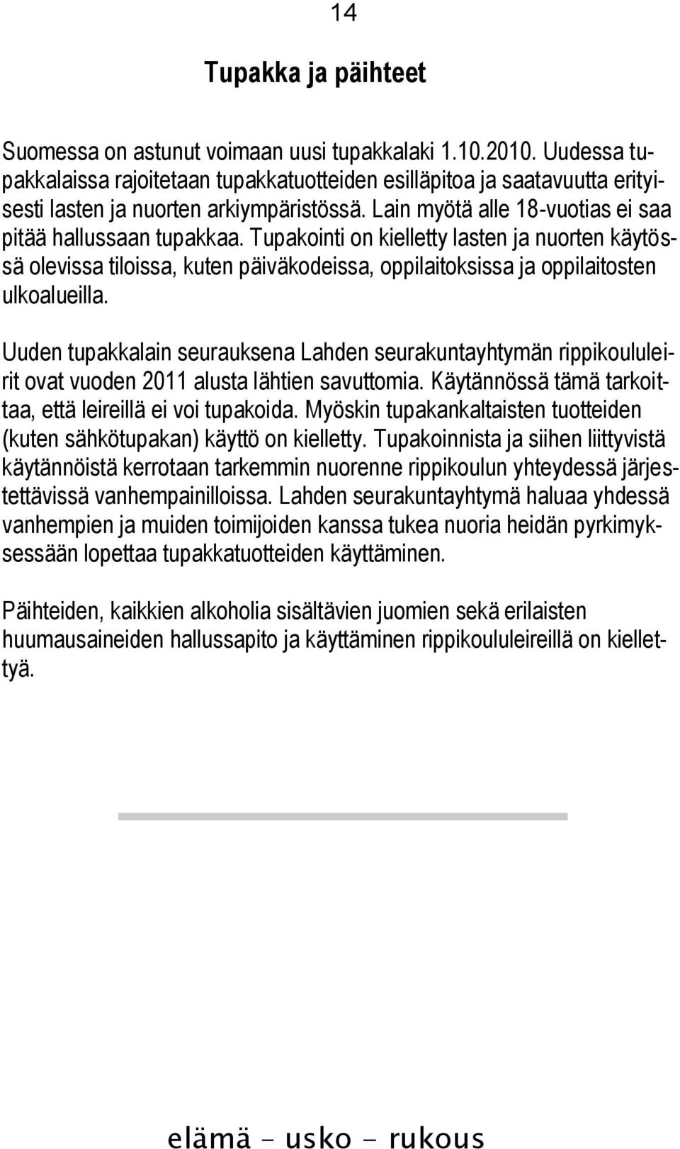 Tupakointi on kielletty lasten ja nuorten käytössä olevissa tiloissa, kuten päiväkodeissa, oppilaitoksissa ja oppilaitosten ulkoalueilla.