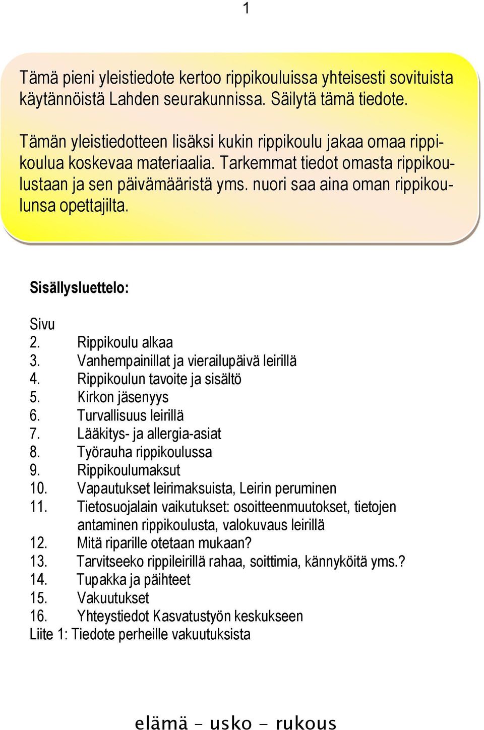 nuori saa aina oman rippikoulunsa opettajilta. Sisällysluettelo: Sivu 2. Rippikoulu alkaa 3. Vanhempainillat ja vierailupäivä leirillä 4. Rippikoulun tavoite ja sisältö 5. Kirkon jäsenyys 6.