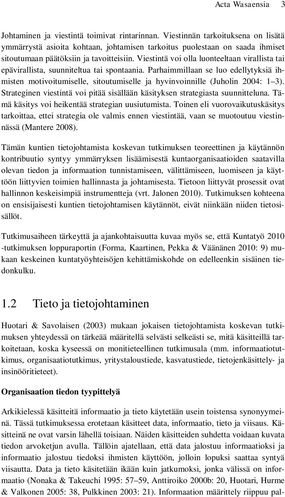 Viestintä voi olla luonteeltaan virallista tai epävirallista, suunniteltua tai spontaania.