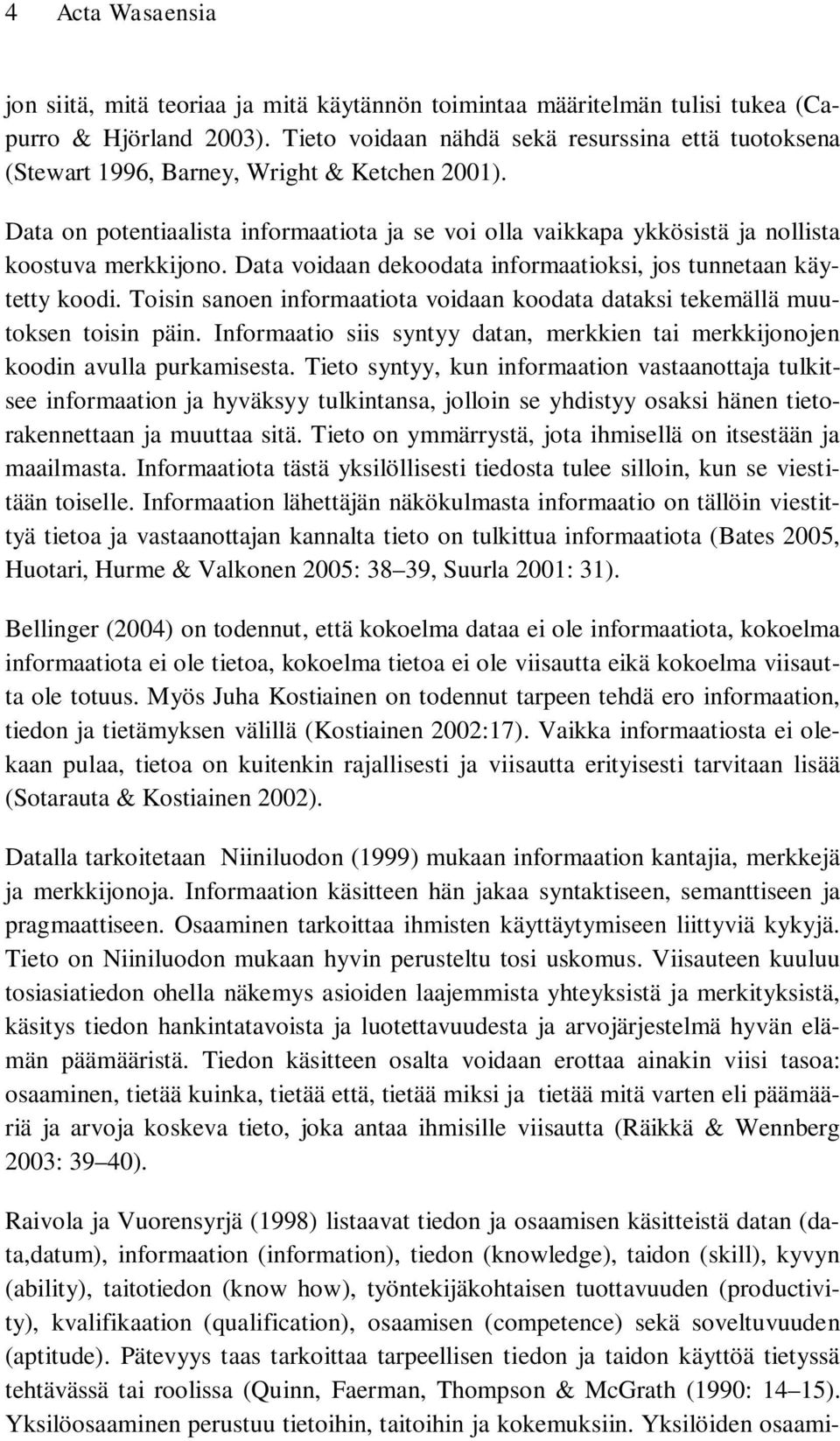 Data on potentiaalista informaatiota ja se voi olla vaikkapa ykkösistä ja nollista koostuva merkkijono. Data voidaan dekoodata informaatioksi, jos tunnetaan käytetty koodi.