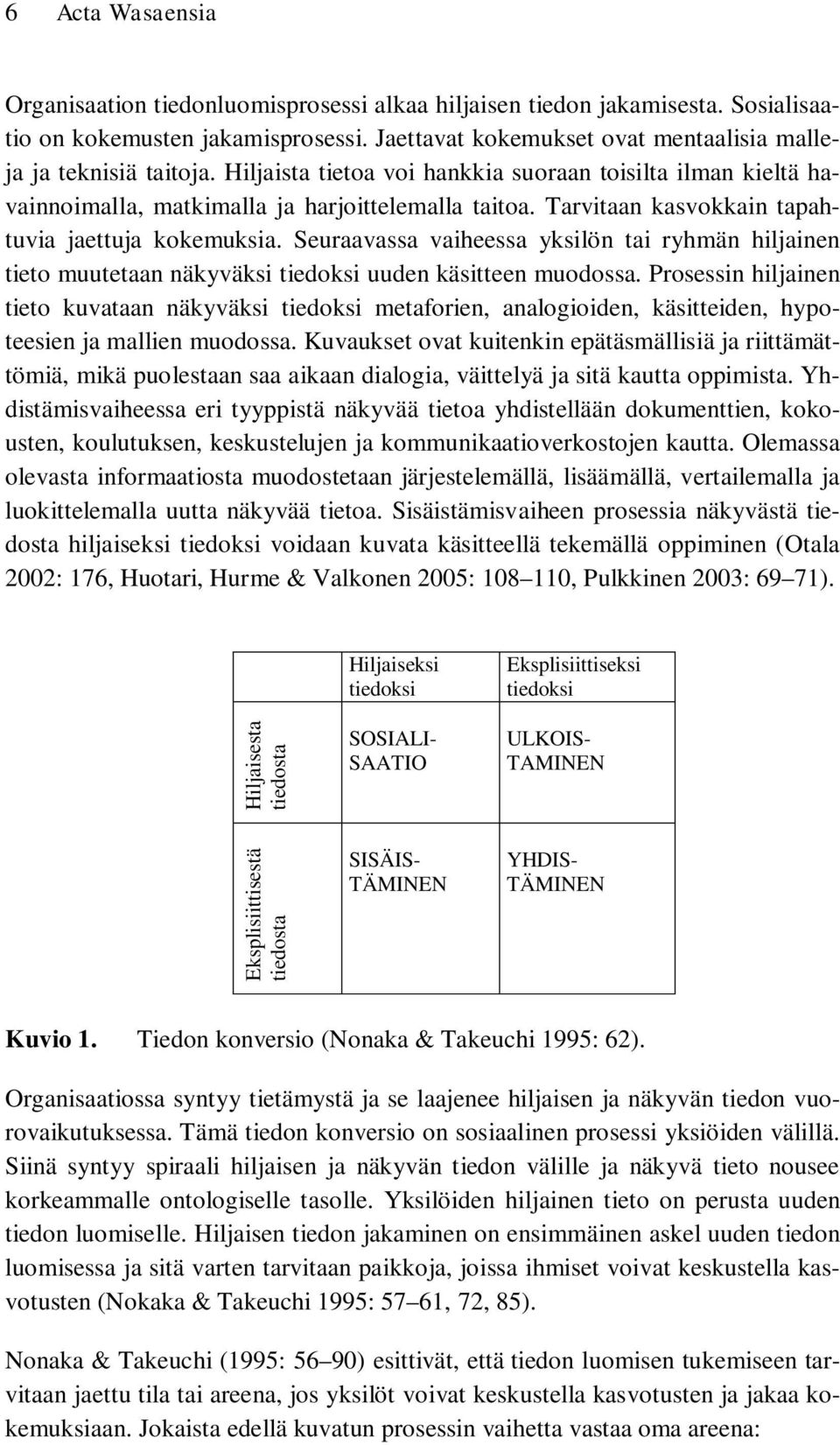 Seuraavassa vaiheessa yksilön tai ryhmän hiljainen tieto muutetaan näkyväksi tiedoksi uuden käsitteen muodossa.