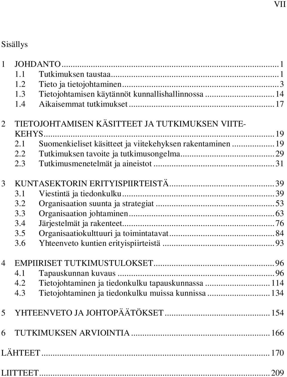 3 Tutkimusmenetelmät ja aineistot... 31 3 KUNTASEKTORIN ERITYISPIIRTEISTÄ... 39 3.1 Viestintä ja tiedonkulku... 39 3.2 Organisaation suunta ja strategiat... 53 3.3 Organisaation johtaminen... 63 3.