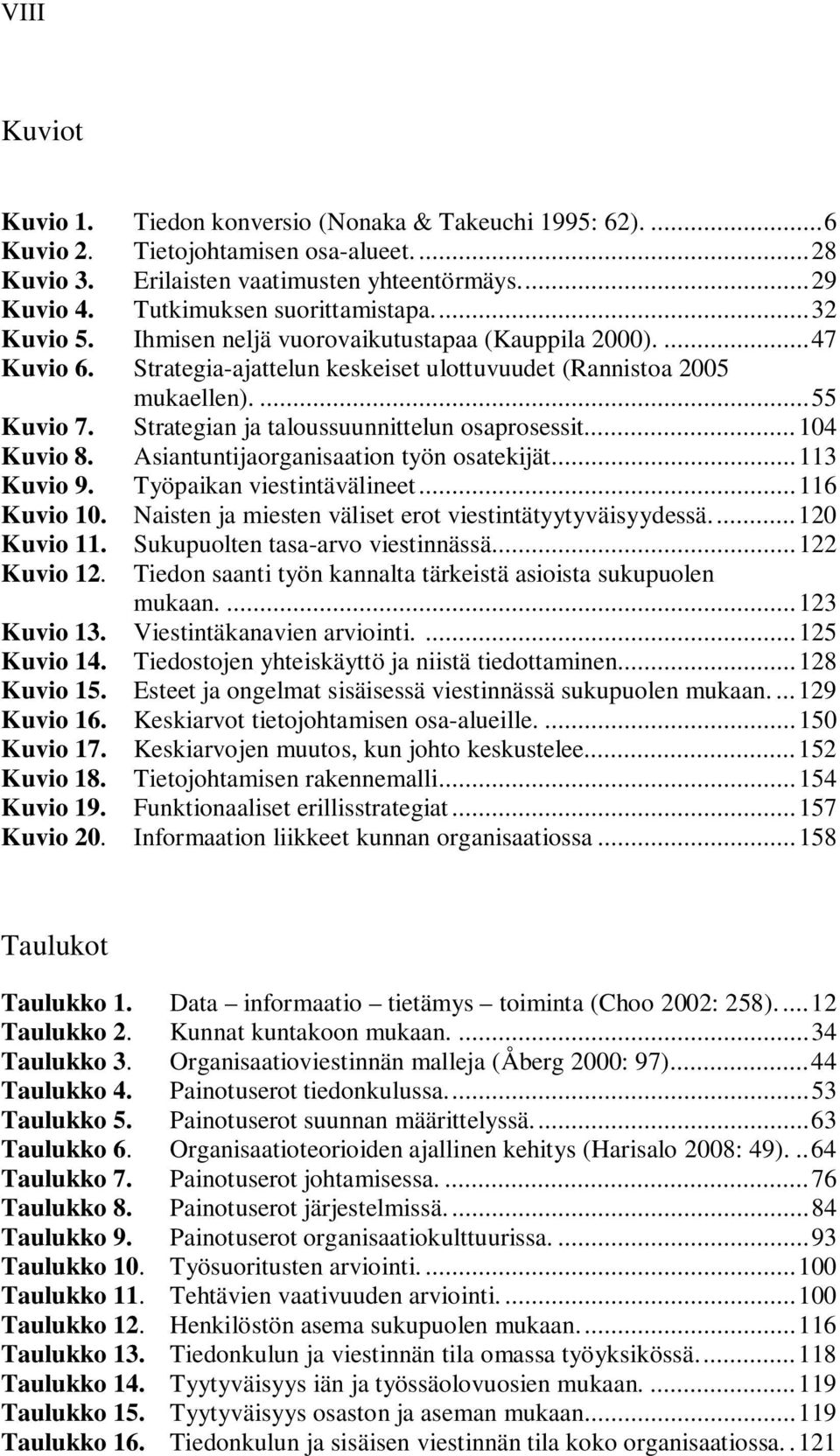 Strategian ja taloussuunnittelun osaprosessit... 104 Kuvio 8. Asiantuntijaorganisaation työn osatekijät... 113 Kuvio 9. Työpaikan viestintävälineet... 116 Kuvio 10.