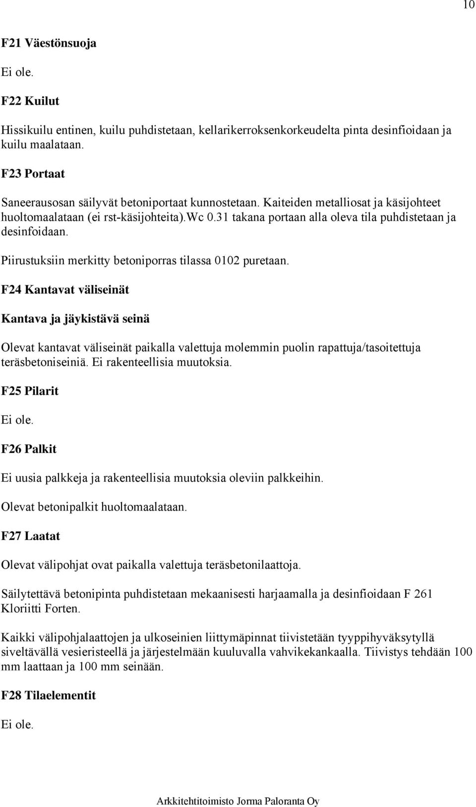 31 takana portaan alla oleva tila puhdistetaan ja desinfoidaan. Piirustuksiin merkitty betoniporras tilassa 0102 puretaan.